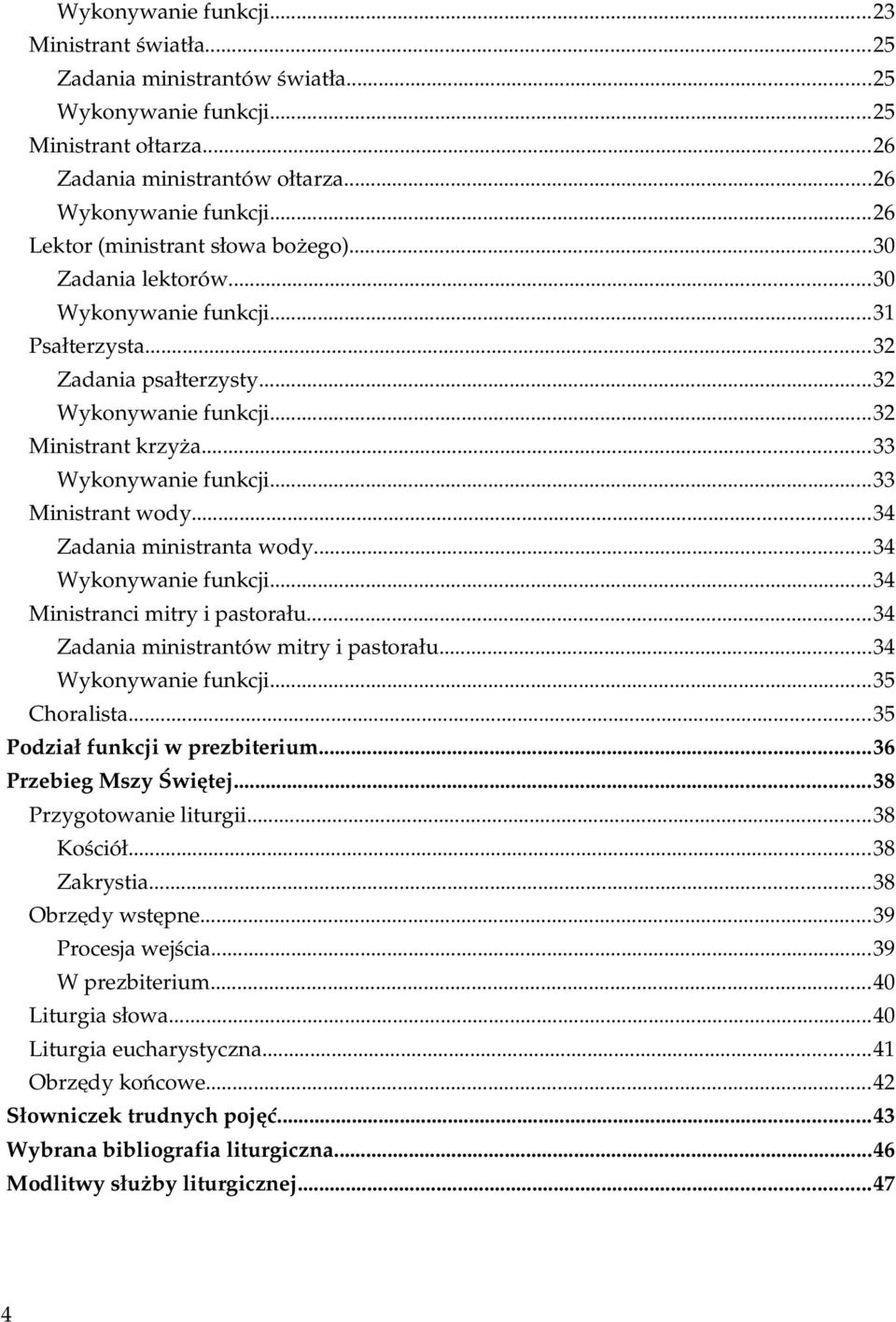 ..33 Ministrant wody...34 Zadania ministranta wody...34 Wykonywanie funkcji...34 Ministranci mitry i pastorału...34 Zadania ministrantów mitry i pastorału...34 Wykonywanie funkcji...35 Choralista.