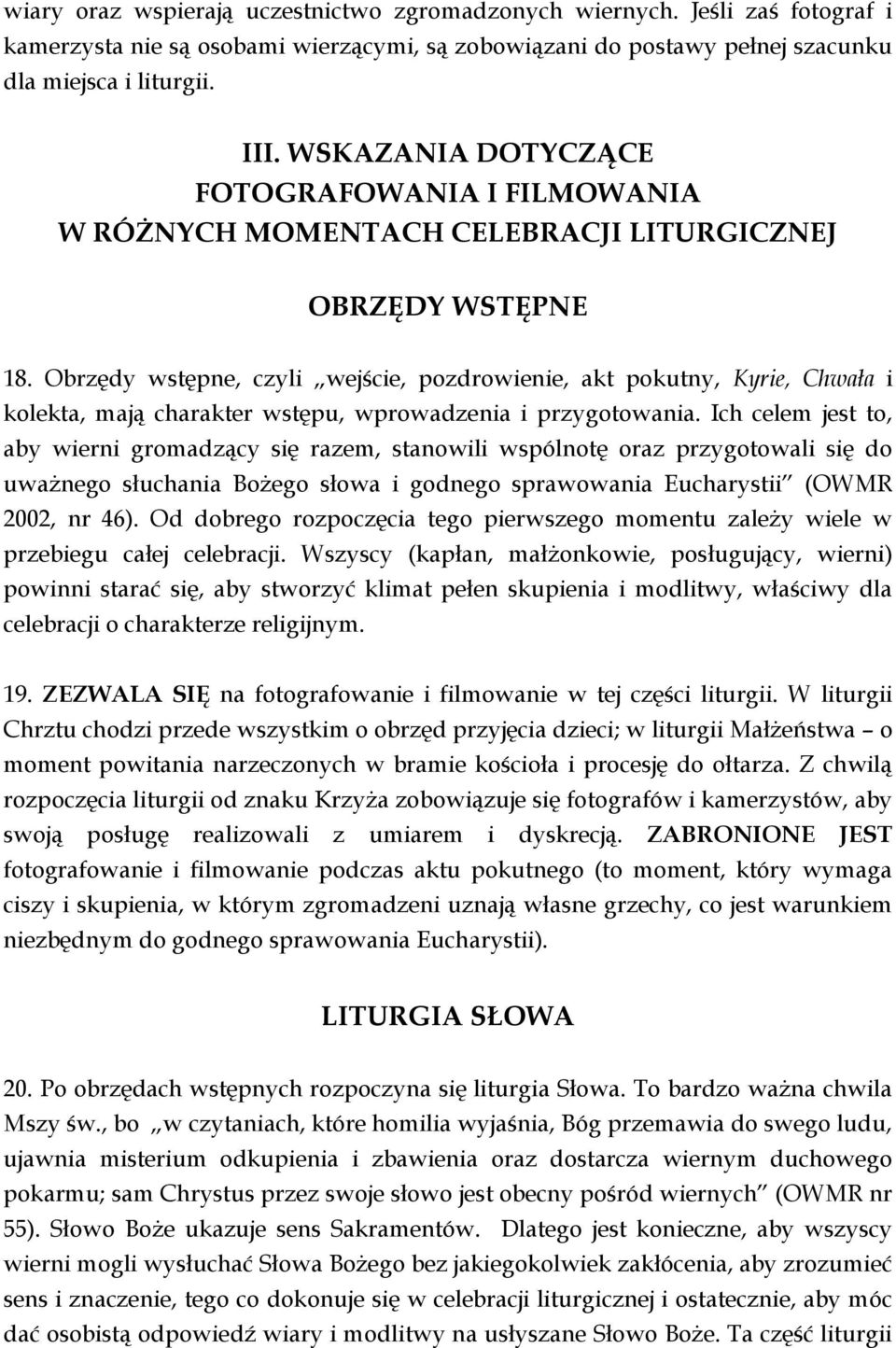 Obrzędy wstępne, czyli wejście, pozdrowienie, akt pokutny, Kyrie, Chwała i kolekta, mają charakter wstępu, wprowadzenia i przygotowania.