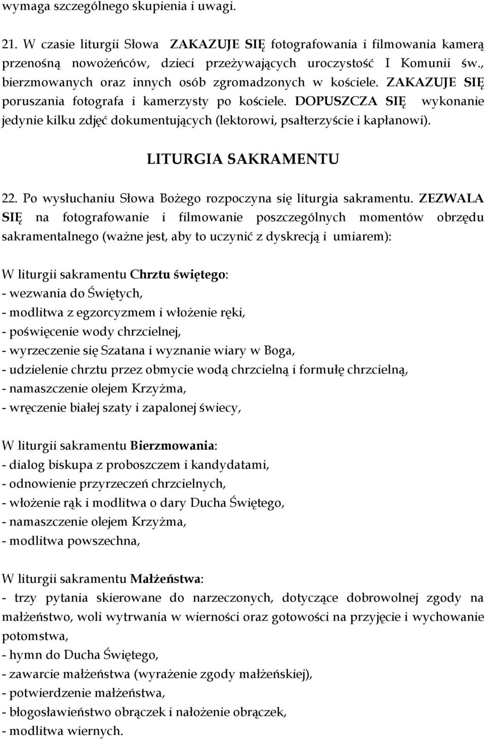 DOPUSZCZA SIĘ wykonanie jedynie kilku zdjęć dokumentujących (lektorowi, psałterzyście i kapłanowi). LITURGIA SAKRAMENTU 22. Po wysłuchaniu Słowa Bożego rozpoczyna się liturgia sakramentu.