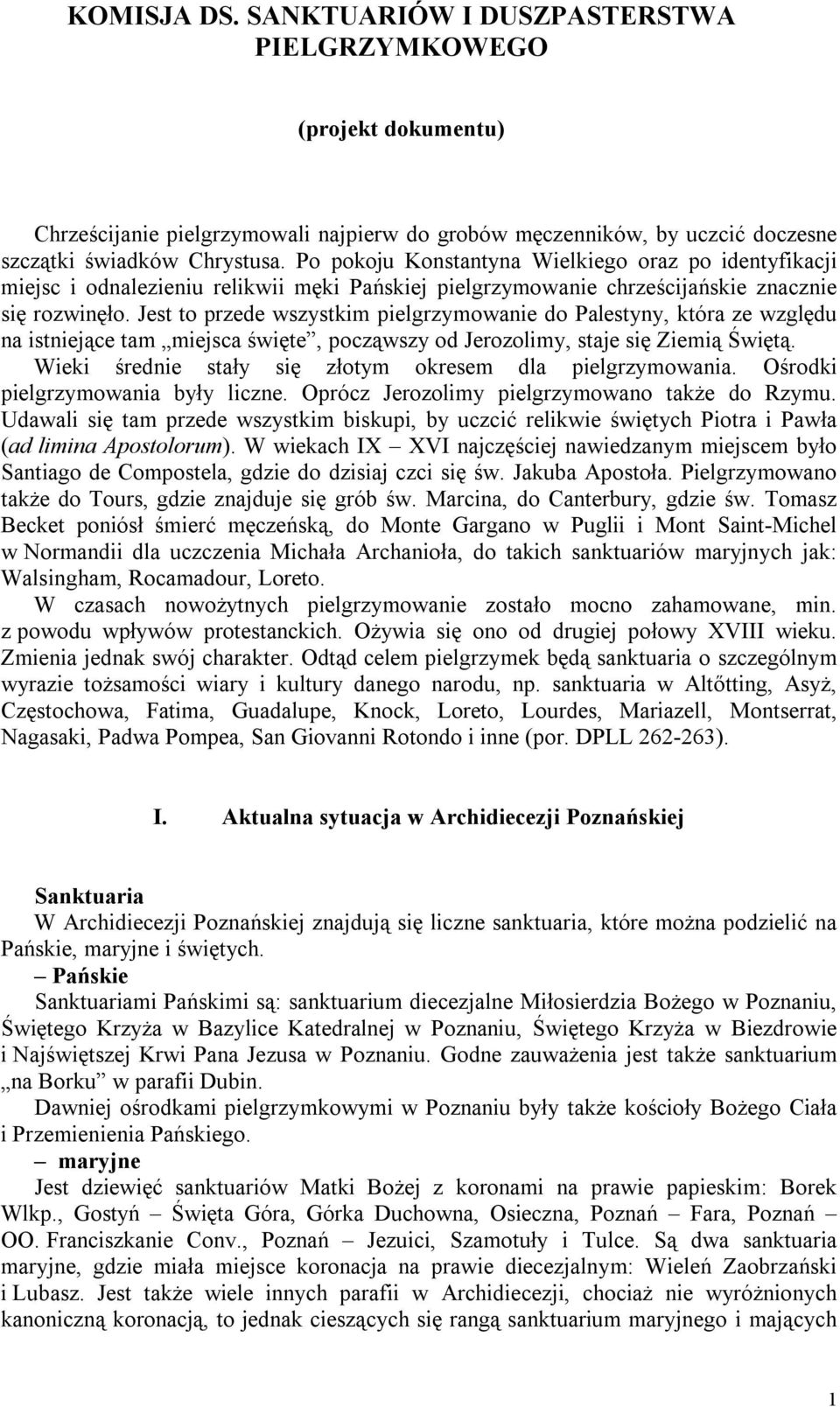 Jest to przede wszystkim pielgrzymowanie do Palestyny, która ze względu na istniejące tam miejsca święte, począwszy od Jerozolimy, staje się Ziemią Świętą.
