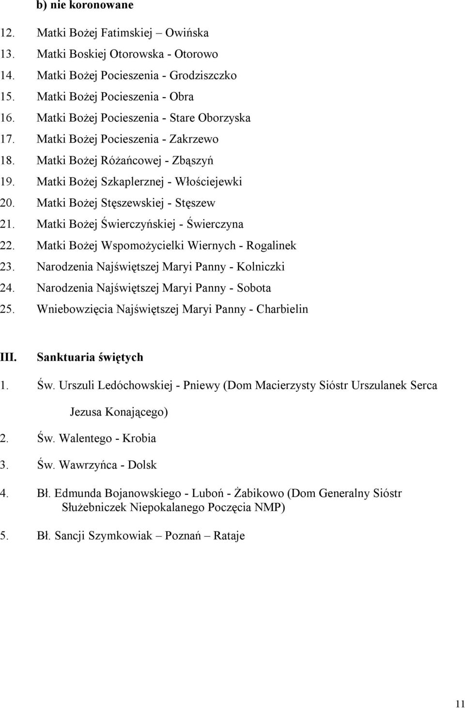 Matki Bożej Stęszewskiej - Stęszew 21. Matki Bożej Świerczyńskiej - Świerczyna 22. Matki Bożej Wspomożycielki Wiernych - Rogalinek 23. Narodzenia Najświętszej Maryi Panny - Kolniczki 24.