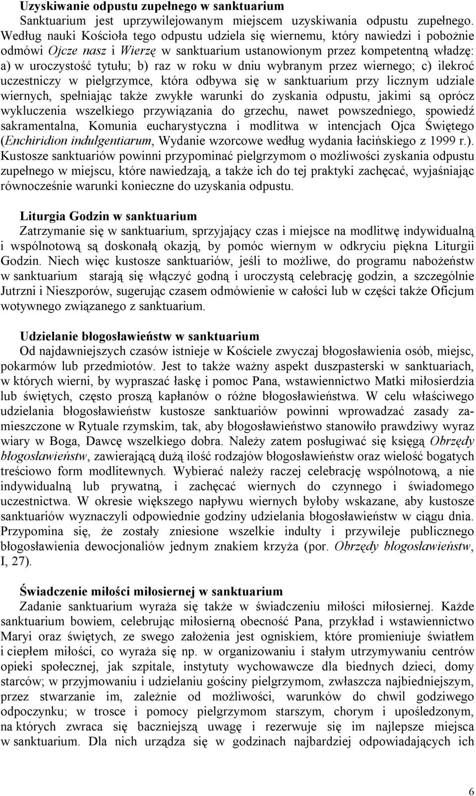 roku w dniu wybranym przez wiernego; c) ilekroć uczestniczy w pielgrzymce, która odbywa się w sanktuarium przy licznym udziale wiernych, spełniając także zwykłe warunki do zyskania odpustu, jakimi są
