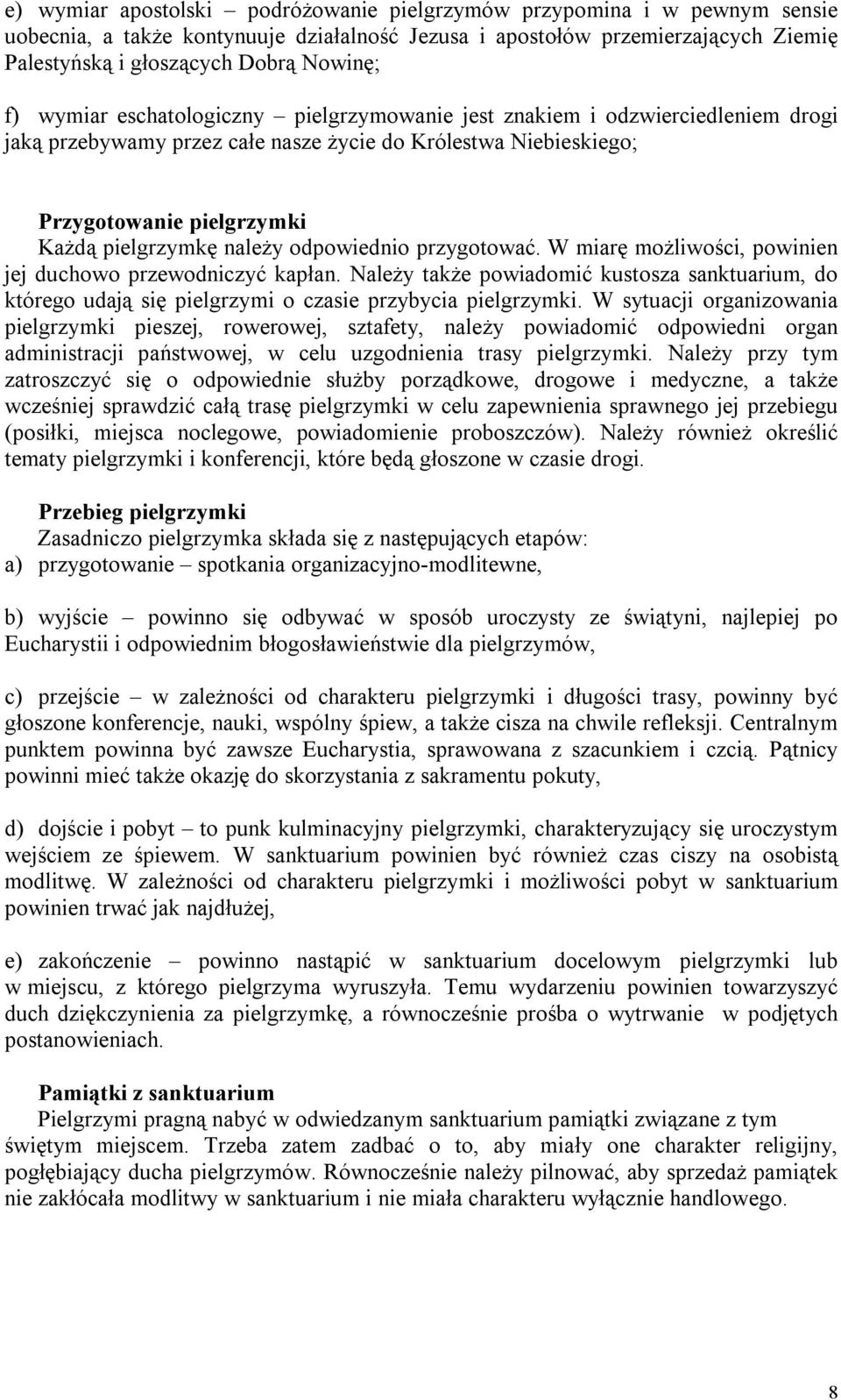 odpowiednio przygotować. W miarę możliwości, powinien jej duchowo przewodniczyć kapłan. Należy także powiadomić kustosza sanktuarium, do którego udają się pielgrzymi o czasie przybycia pielgrzymki.