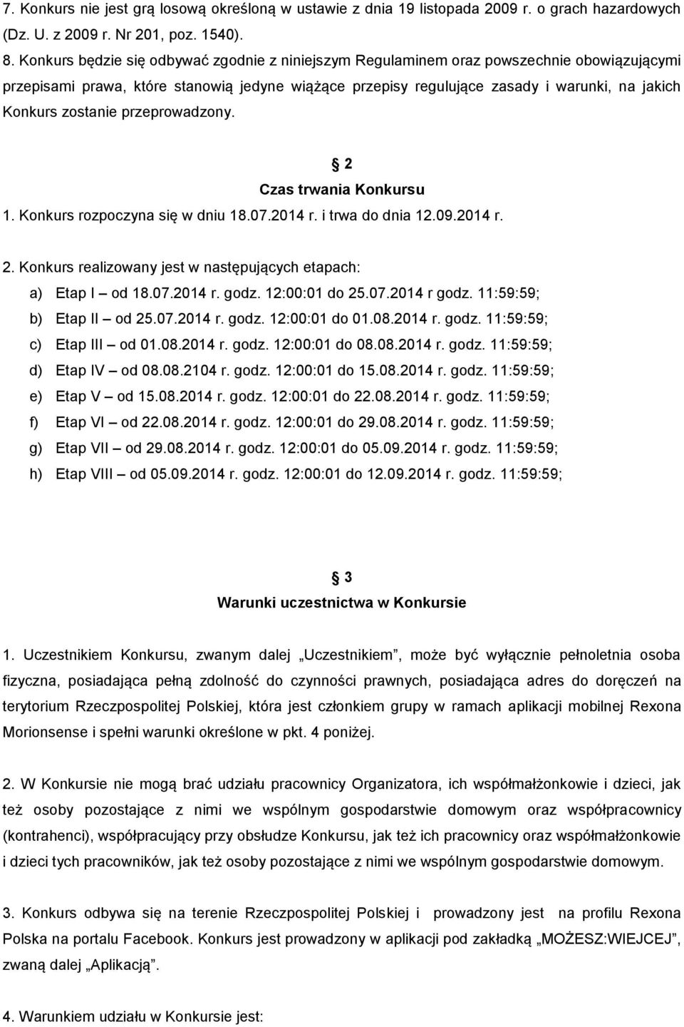 zostanie przeprowadzony. 2 Czas trwania Konkursu 1. Konkurs rozpoczyna się w dniu 18.07.2014 r. i trwa do dnia 12.09.2014 r. 2. Konkurs realizowany jest w następujących etapach: a) Etap I od 18.07.2014 r. godz.