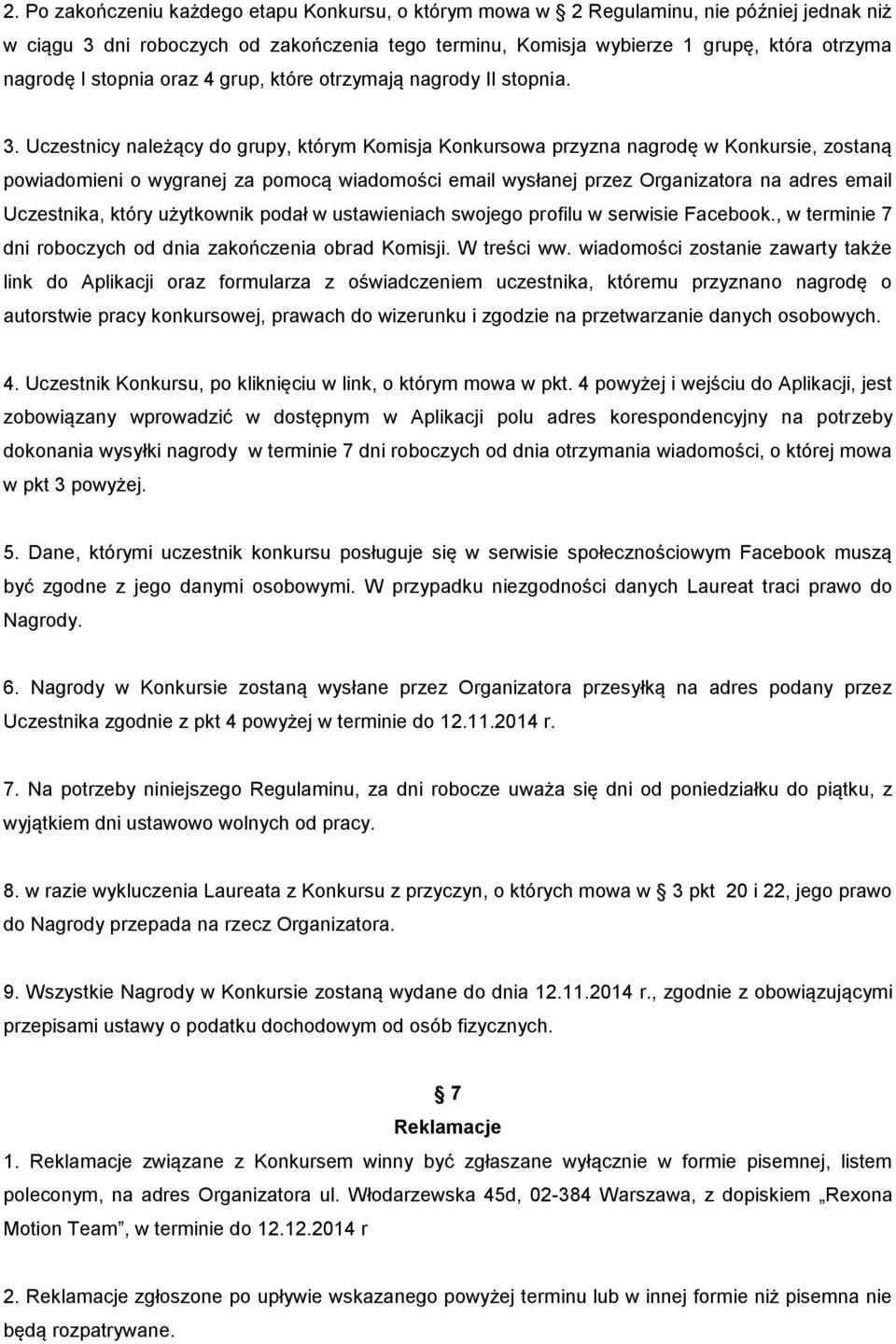 Uczestnicy należący do grupy, którym Komisja Konkursowa przyzna nagrodę w Konkursie, zostaną powiadomieni o wygranej za pomocą wiadomości email wysłanej przez Organizatora na adres email Uczestnika,