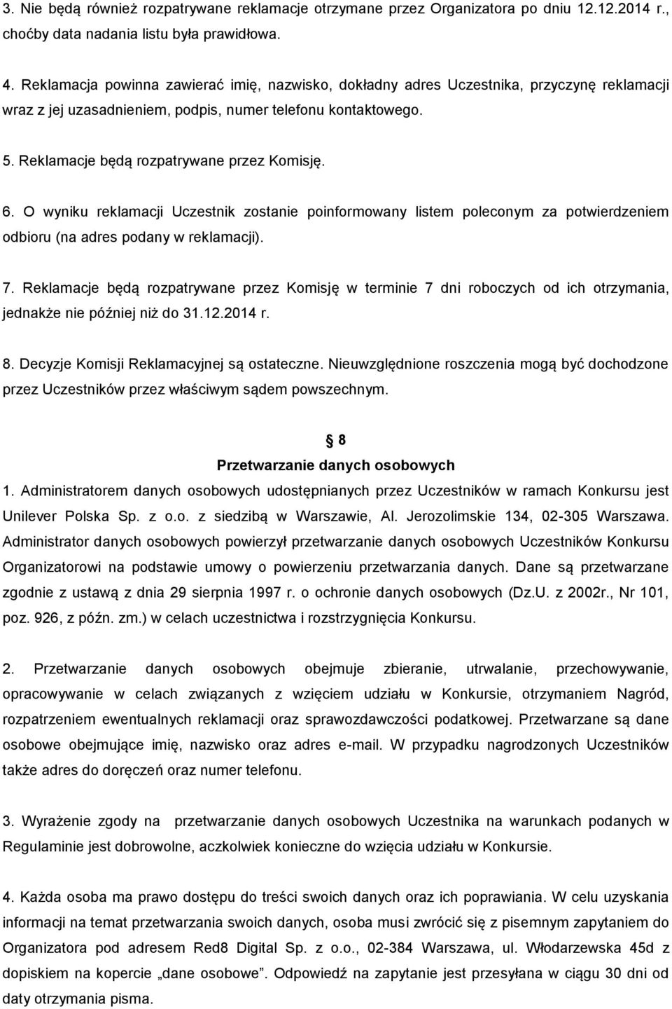 Reklamacje będą rozpatrywane przez Komisję. 6. O wyniku reklamacji Uczestnik zostanie poinformowany listem poleconym za potwierdzeniem odbioru (na adres podany w reklamacji). 7.