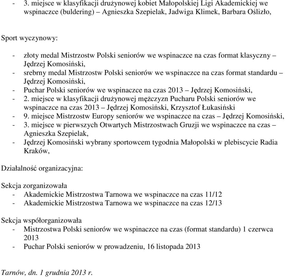 seniorów we wspinaczce na czas 2013 Jędrzej Komosiński, - 2. miejsce w klasyfikacji drużynowej mężczyzn Pucharu Polski seniorów we wspinaczce na czas 2013 Jędrzej Komosiński, Krzysztof Łukasiński - 9.