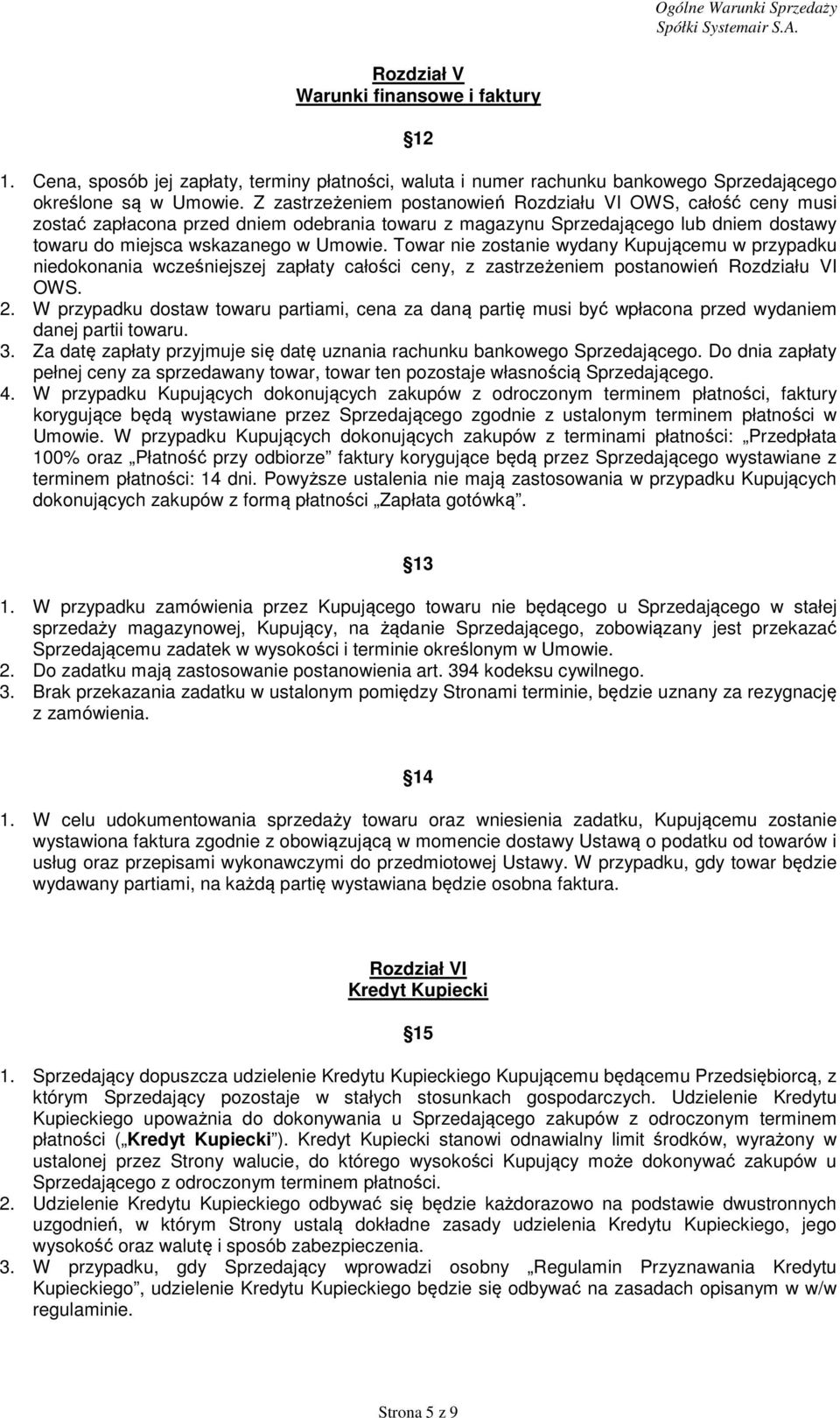 Towar nie zostanie wydany Kupującemu w przypadku niedokonania wcześniejszej zapłaty całości ceny, z zastrzeżeniem postanowień Rozdziału VI OWS. 2.