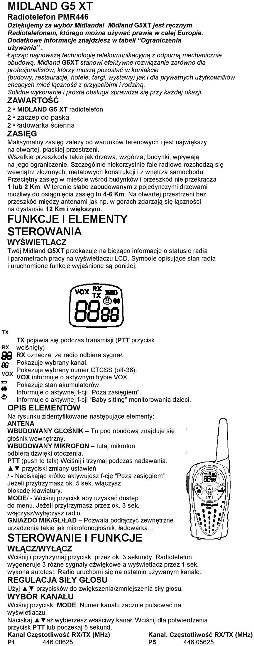 Łącząc najnowszą technologię telekomunikacyjną z odporną mechanicznie obudową, Midland G5XT stanowi efektywne rozwiązanie zarówno dla profesjonalistów, którzy muszą pozostać w kontakcie (budowy,