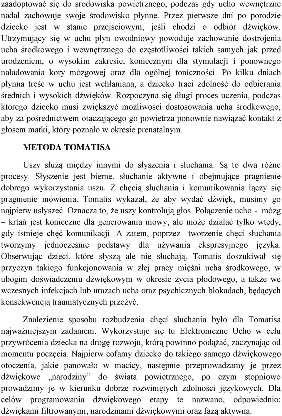 Utrzymujący się w uchu płyn owodniowy powoduje zachowanie dostrojenia ucha środkowego i wewnętrznego do częstotliwości takich samych jak przed urodzeniem, o wysokim zakresie, koniecznym dla