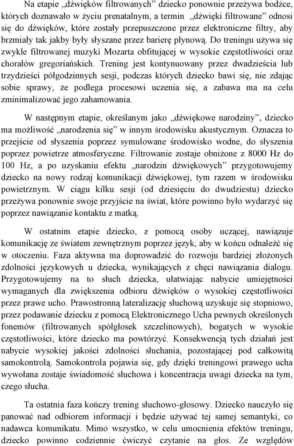 Do treningu używa się zwykle filtrowanej muzyki Mozarta obfitującej w wysokie częstotliwości oraz chorałów gregoriańskich.
