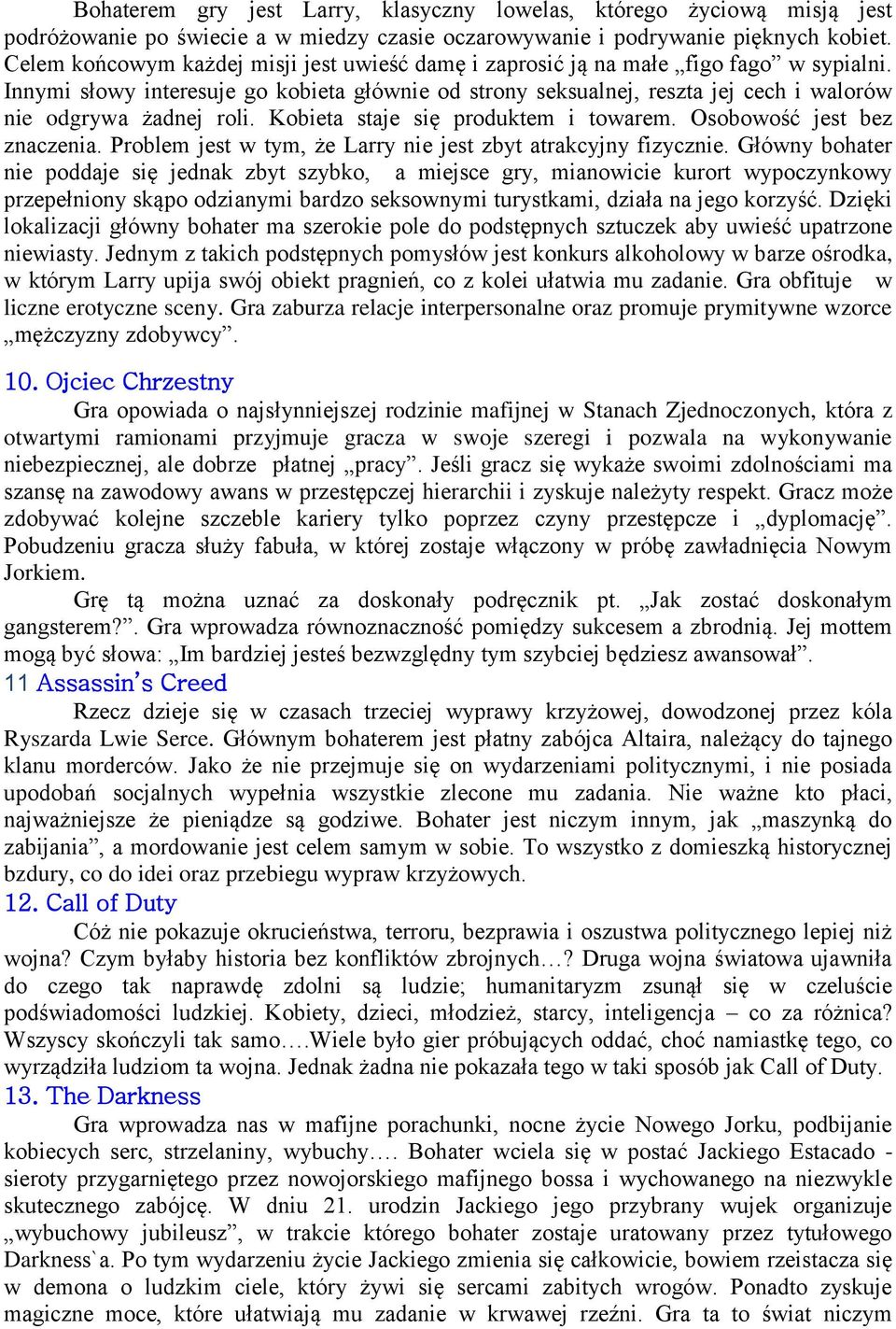 Innymi słowy interesuje go kobieta głównie od strony seksualnej, reszta jej cech i walorów nie odgrywa żadnej roli. Kobieta staje się produktem i towarem. Osobowość jest bez znaczenia.