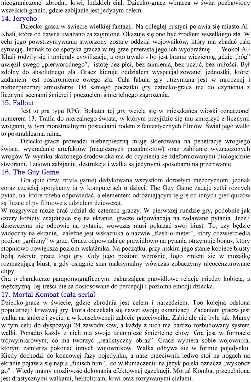 W celu jego powstrzymywania stworzony zostaje oddział wojowników, który ma zbadać całą sytuację. Jednak to co spotyka gracza w tej grze przerasta jego ich wyobraźnię.