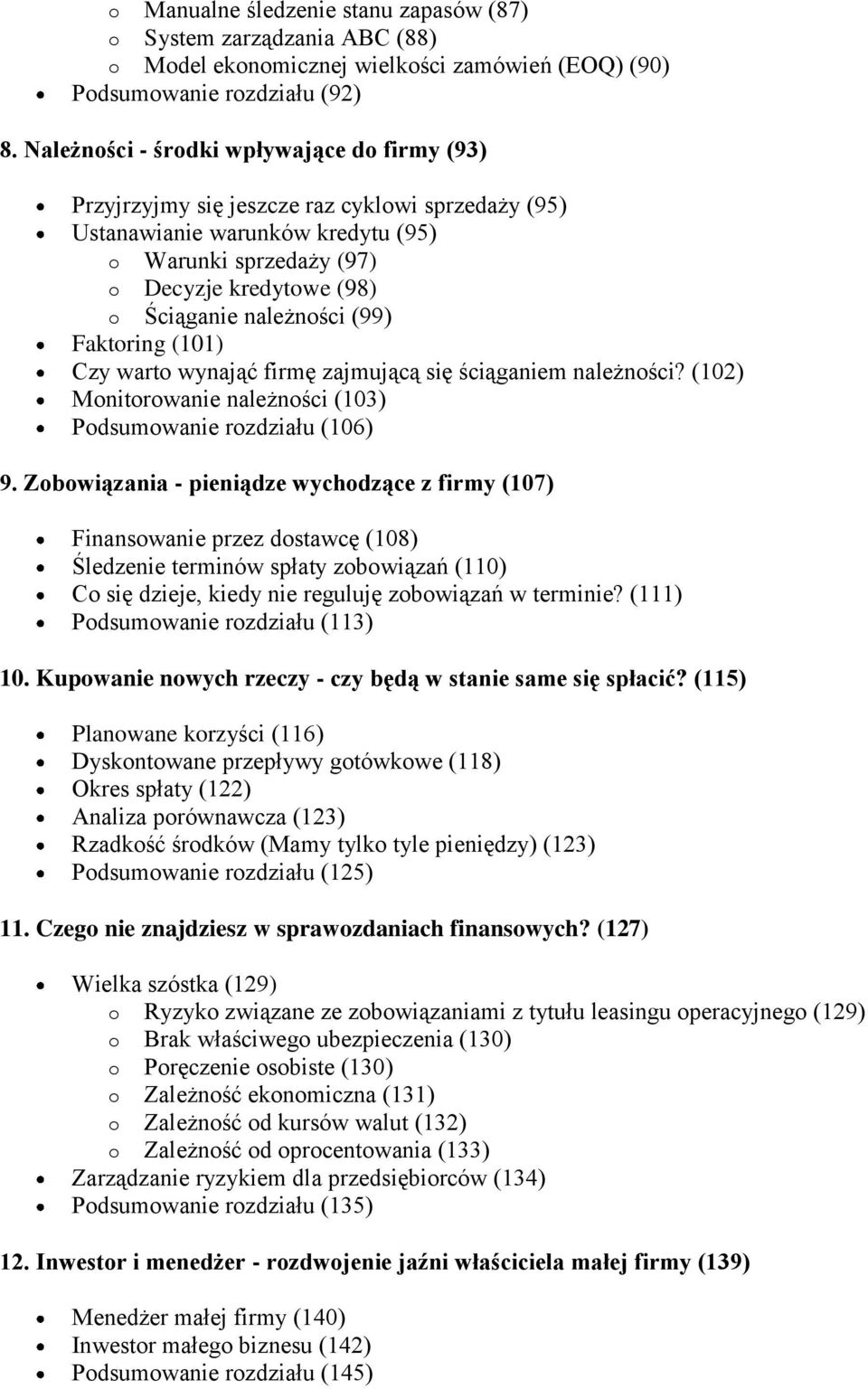 należności (99) Faktoring (101) Czy warto wynająć firmę zajmującą się ściąganiem należności? (102) Monitorowanie należności (103) Podsumowanie rozdziału (106) 9.