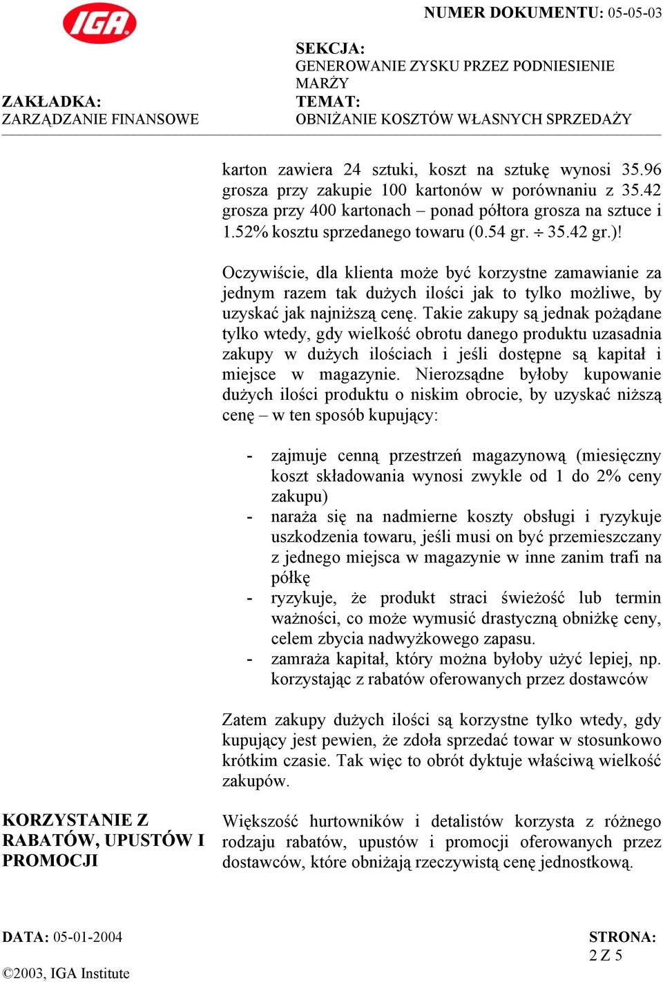 Takie zakupy są jednak pożądane tylko wtedy, gdy wielkość obrotu danego produktu uzasadnia zakupy w dużych ilościach i jeśli dostępne są kapitał i miejsce w magazynie.