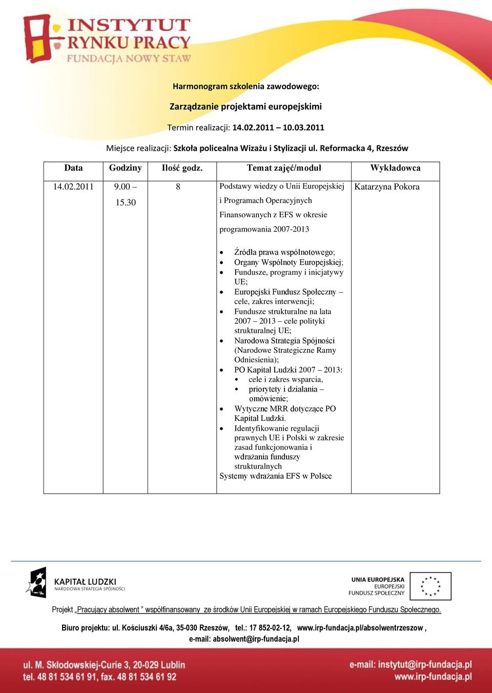 00 8 Podstawy wiedzy o Unii Europejskiej i Programach Operacyjnych Finansowanych z EFS w okresie programowania 2007-2013 Źródła prawa wspólnotowego; Organy Wspólnoty Europejskiej; Fundusze, programy