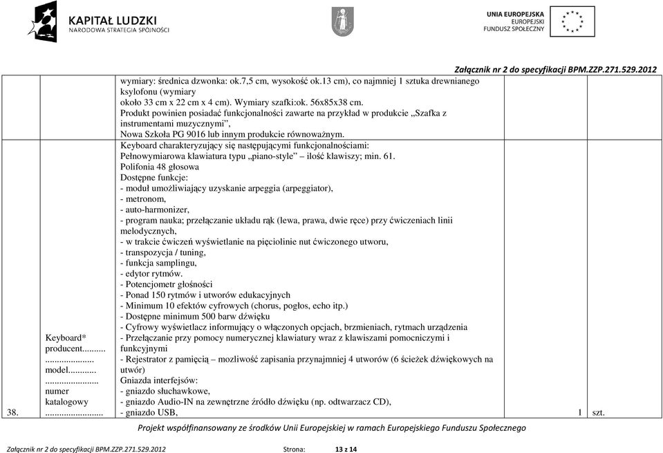 Keyboard charakteryzujący się następującymi funkcjonalnościami: Pełnowymiarowa klawiatura typu piano-style ilość klawiszy; min. 61.