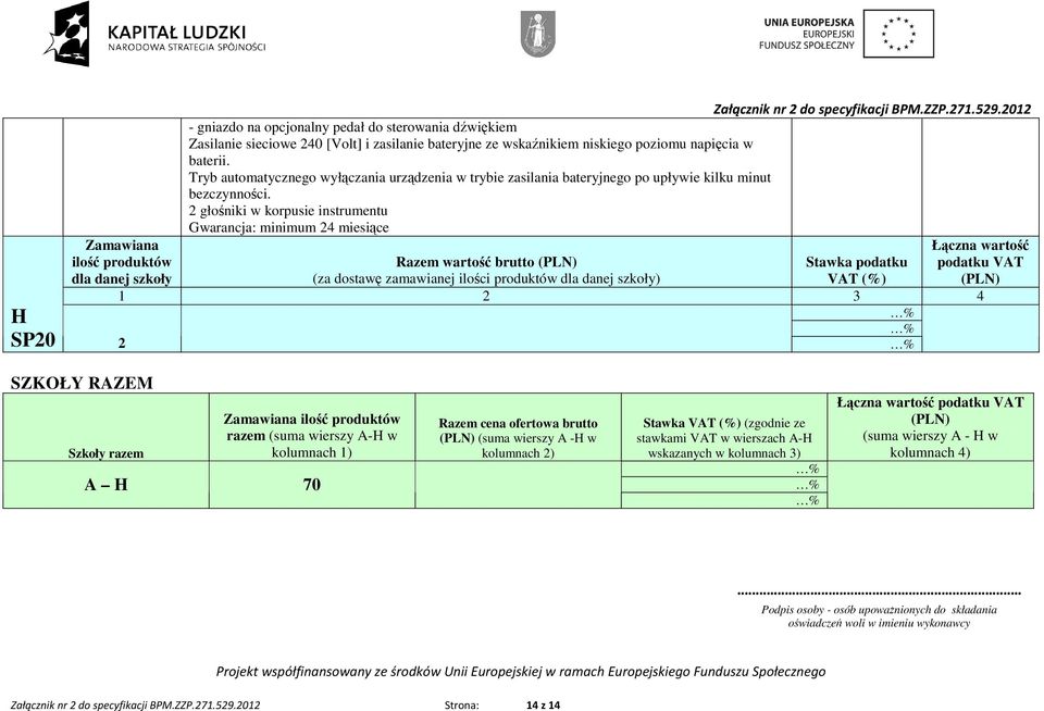 2 głośniki w korpusie instrumentu Gwarancja: minimum 24 miesiące podatku VAT Razem wartość brutto Stawka podatku H SP20 2 SZKOŁY RAZEM Szkoły razem Zamawiana razem (suma wierszy A-H w