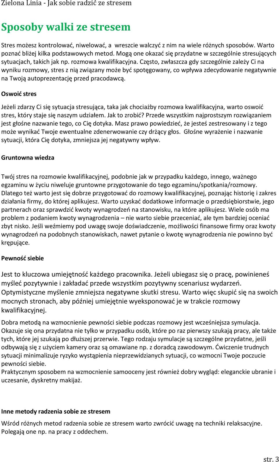 Często, zwłaszcza gdy szczególnie zależy Ci na wyniku rozmowy, stres z nią związany może być spotęgowany, co wpływa zdecydowanie negatywnie na Twoją autoprezentację przed pracodawcą.