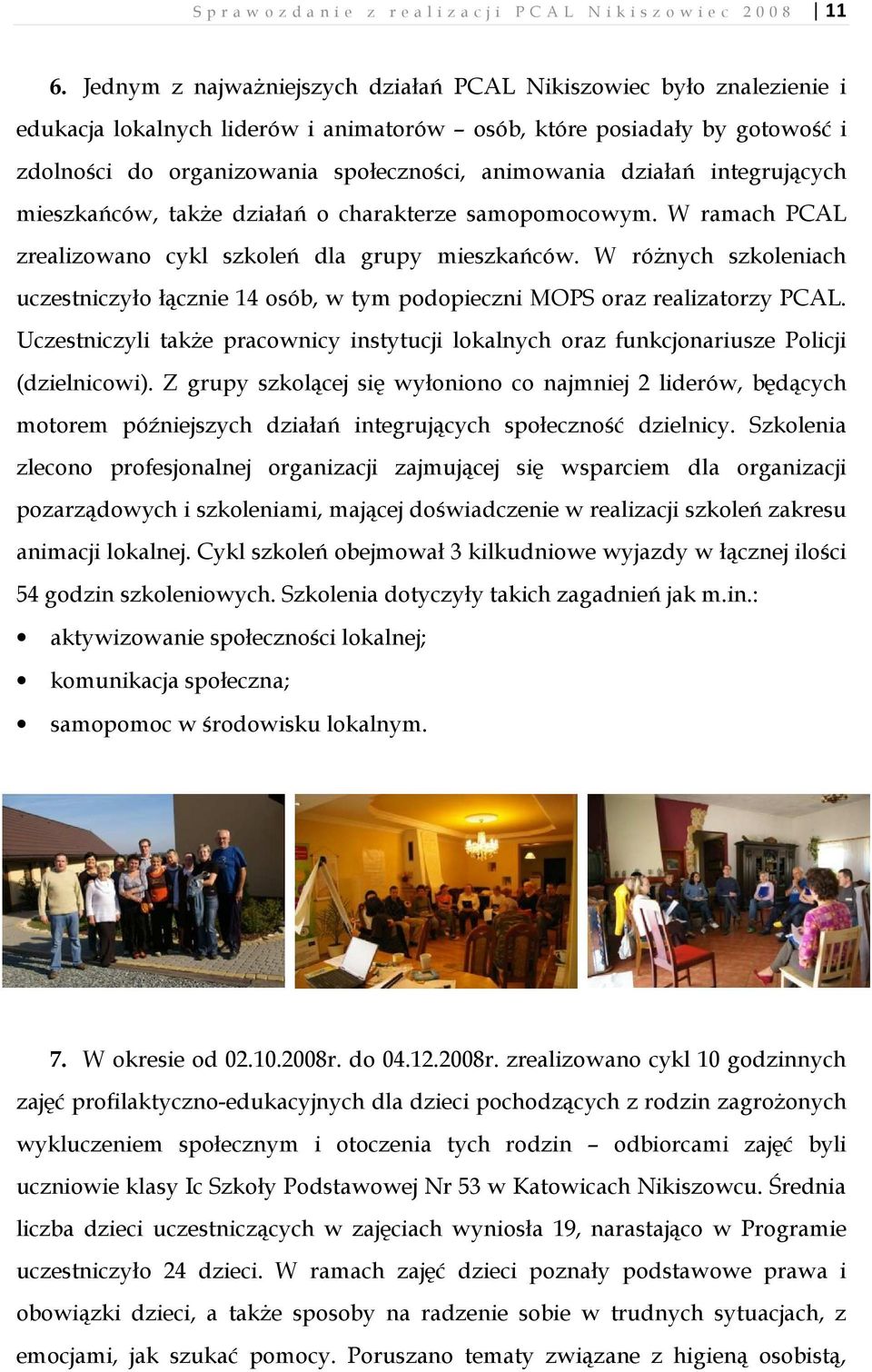 działań integrujących mieszkańców, takŝe działań o charakterze samopomocowym. W ramach PCAL zrealizowano cykl szkoleń dla grupy mieszkańców.