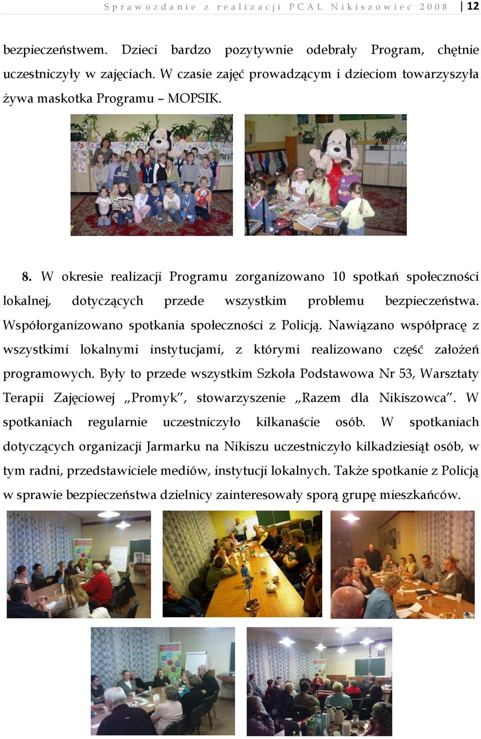 W okresie realizacji Programu zorganizowano 10 spotkań społeczności lokalnej, dotyczących przede wszystkim problemu bezpieczeństwa. Współorganizowano spotkania społeczności z Policją.