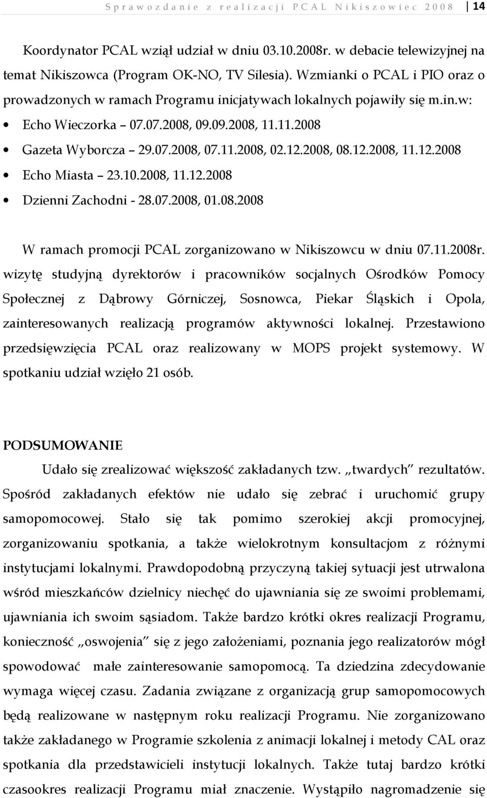 07.2008, 09.09.2008, 11.11.2008 Gazeta Wyborcza 29.07.2008, 07.11.2008, 02.12.2008, 08.12.2008, 11.12.2008 Echo Miasta 23.10.2008, 11.12.2008 Dzienni Zachodni - 28.07.2008, 01.08.2008 W ramach promocji PCAL zorganizowano w Nikiszowcu w dniu 07.