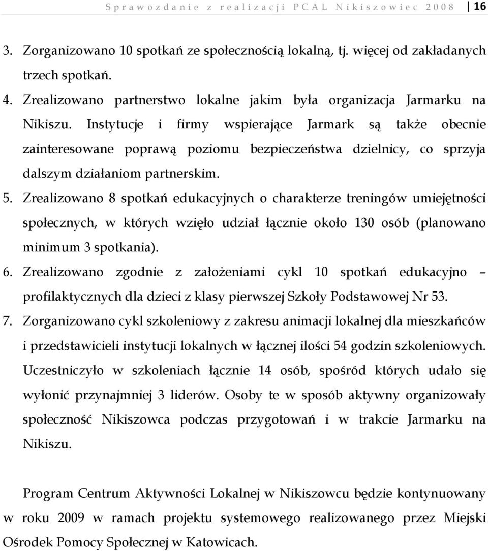 Instytucje i firmy wspierające Jarmark są takŝe obecnie zainteresowane poprawą poziomu bezpieczeństwa dzielnicy, co sprzyja dalszym działaniom partnerskim. 5.
