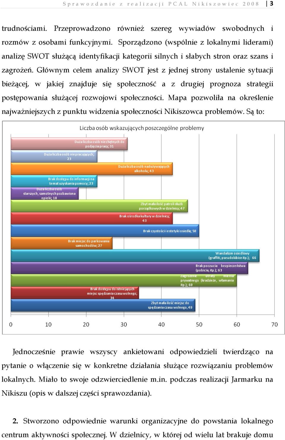 Głównym celem analizy SWOT jest z jednej strony ustalenie sytuacji bieŝącej, w jakiej znajduje się społeczność a z drugiej prognoza strategii postępowania słuŝącej rozwojowi społeczności.