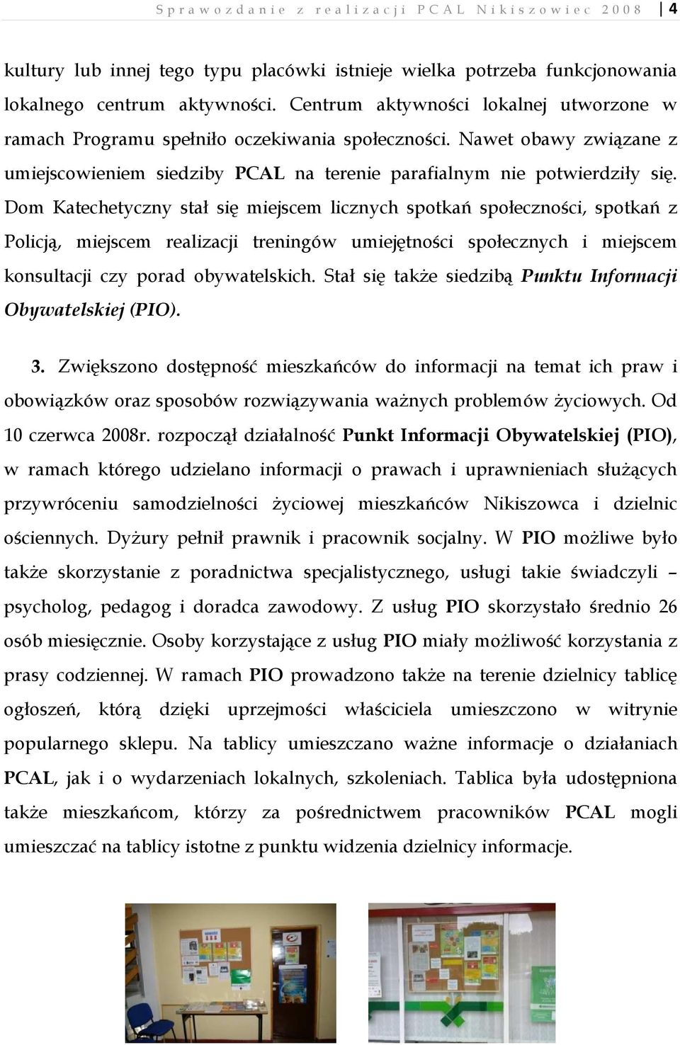 Dom Katechetyczny stał się miejscem licznych spotkań społeczności, spotkań z Policją, miejscem realizacji treningów umiejętności społecznych i miejscem konsultacji czy porad obywatelskich.