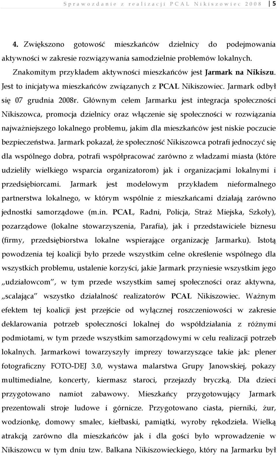 Jest to inicjatywa mieszkańców związanych z PCAL Nikiszowiec. Jarmark odbył się 07 grudnia 2008r.