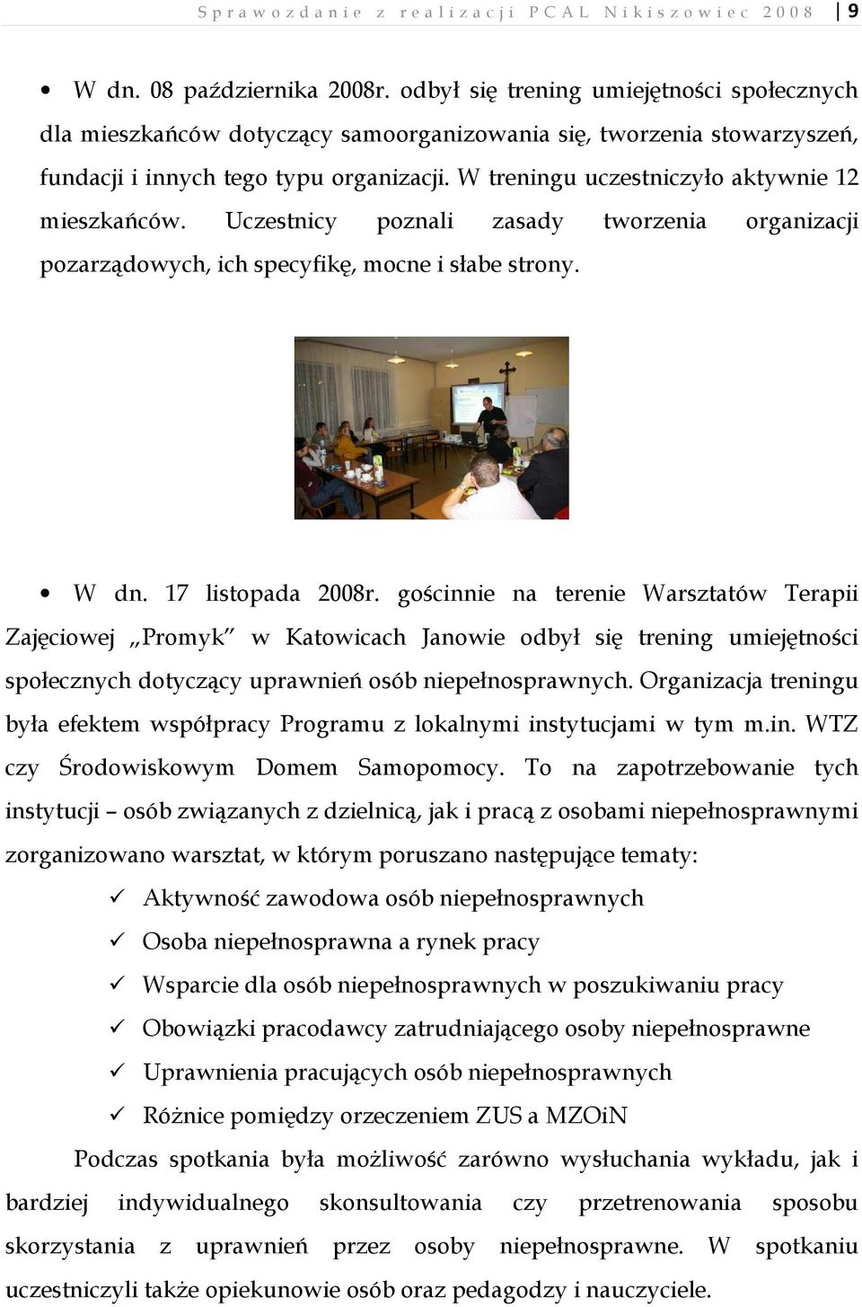W treningu uczestniczyło aktywnie 12 mieszkańców. Uczestnicy poznali zasady tworzenia organizacji pozarządowych, ich specyfikę, mocne i słabe strony. W dn. 17 listopada 2008r.