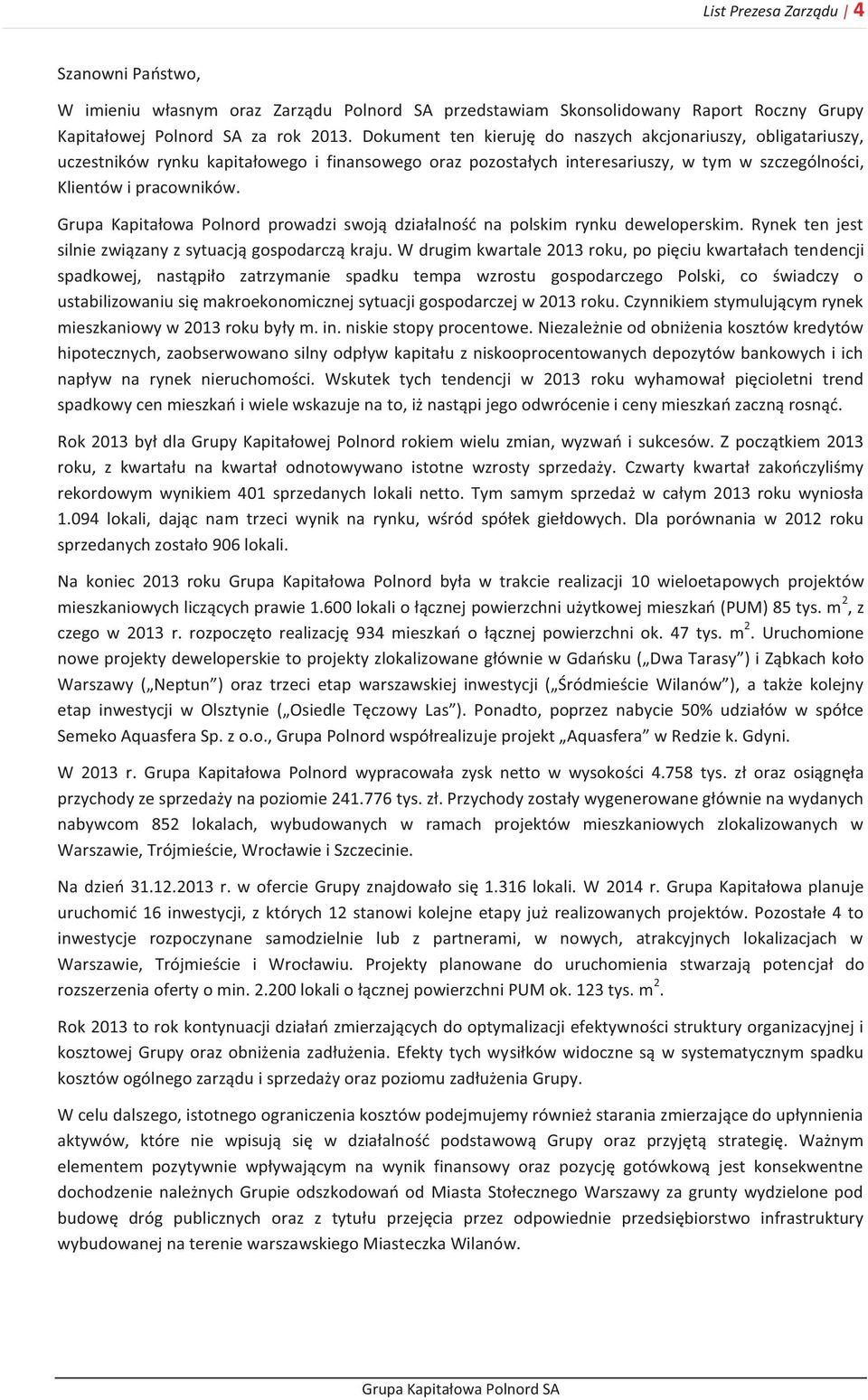 Grupa Kapitałowa Polnord prowadzi swoją działalność na polskim rynku deweloperskim. Rynek ten jest silnie związany z sytuacją gospodarczą kraju.