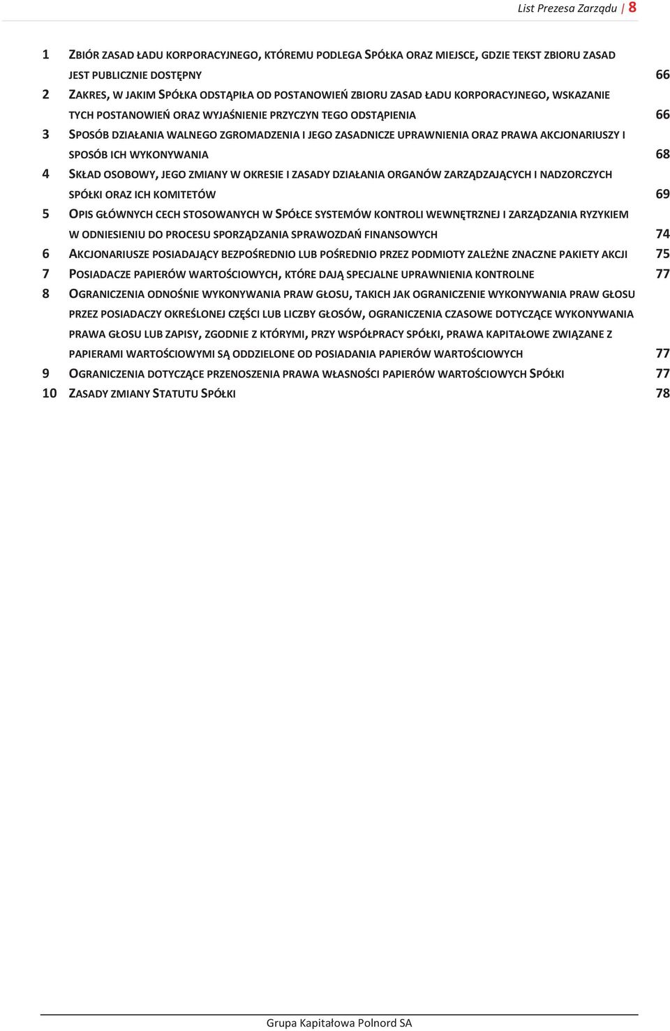 AKCJONARIUSZY I SPOSÓB ICH WYKONYWANIA 68 4 SKŁAD OSOBOWY, JEGO ZMIANY W OKRESIE I ZASADY DZIAŁANIA ORGANÓW ZARZĄDZAJĄCYCH I NADZORCZYCH SPÓŁKI ORAZ ICH KOMITETÓW 69 5 OPIS GŁÓWNYCH CECH STOSOWANYCH