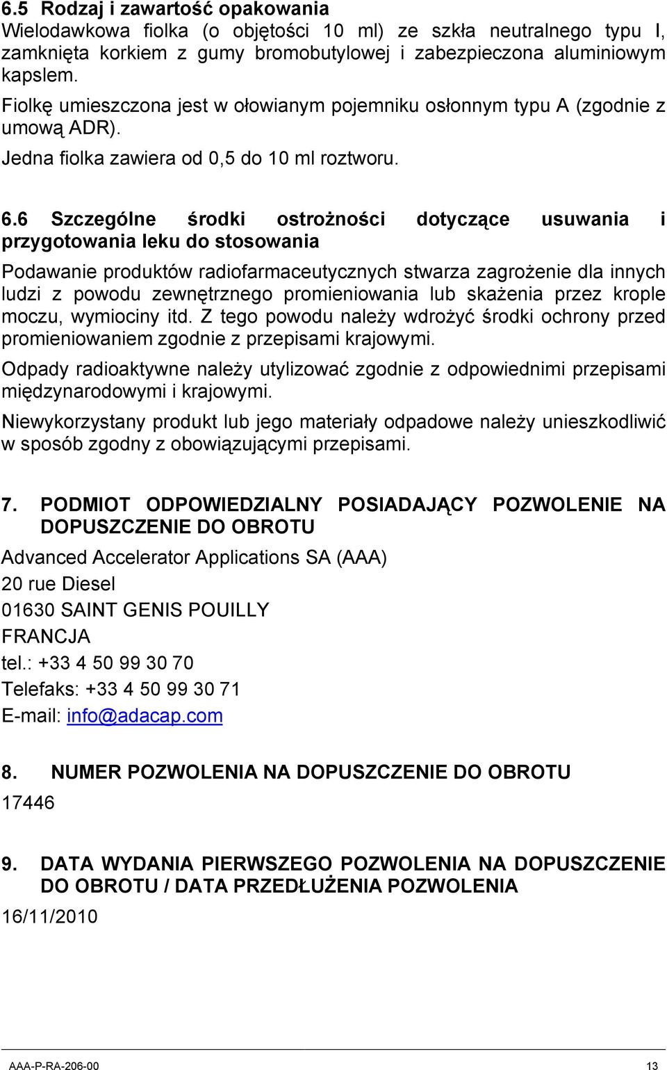 6 Szczególne środki ostrożności dotyczące usuwania i przygotowania leku do stosowania Podawanie produktów radiofarmaceutycznych stwarza zagrożenie dla innych ludzi z powodu zewnętrznego