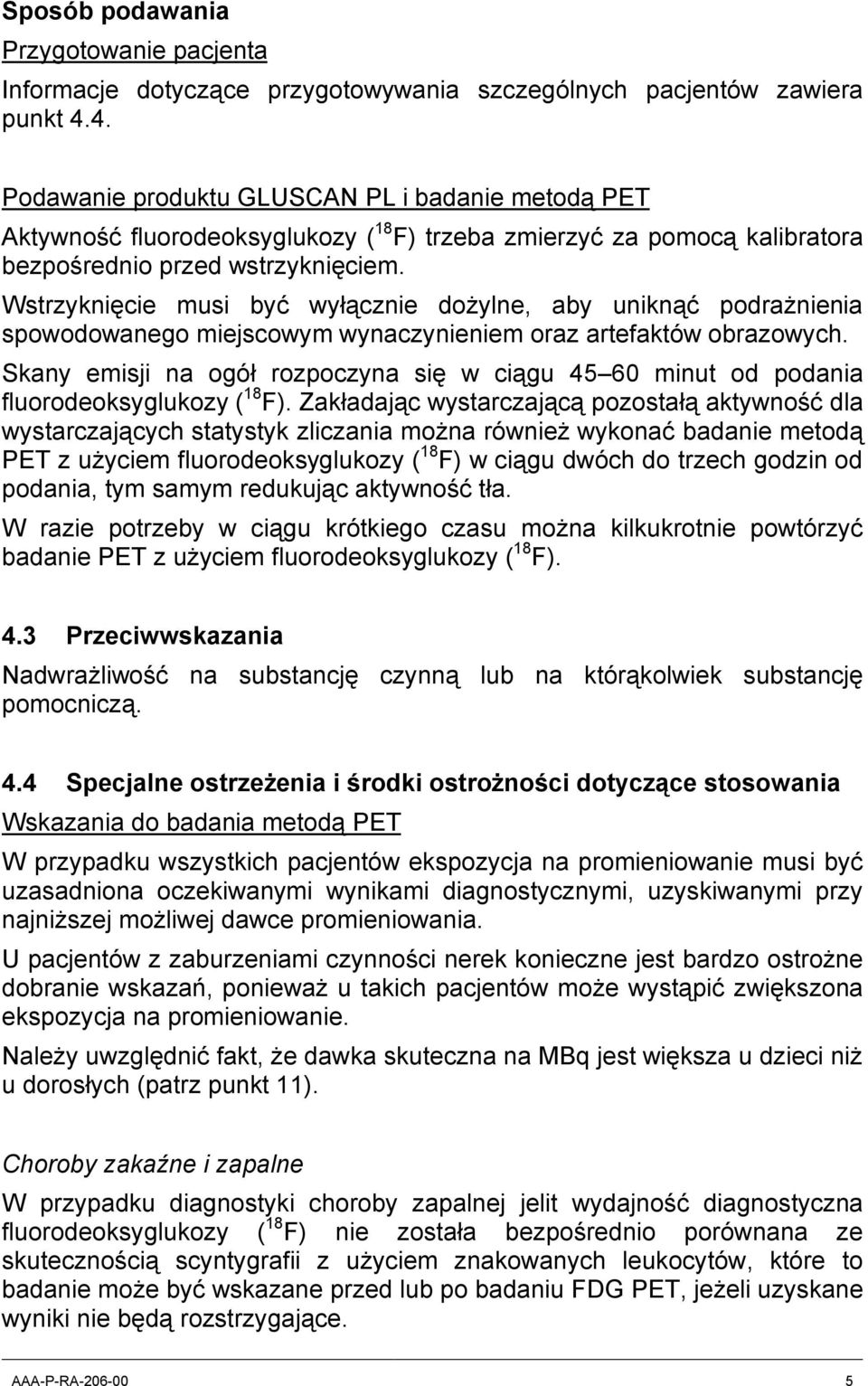 Wstrzyknięcie musi być wyłącznie dożylne, aby uniknąć podrażnienia spowodowanego miejscowym wynaczynieniem oraz artefaktów obrazowych.