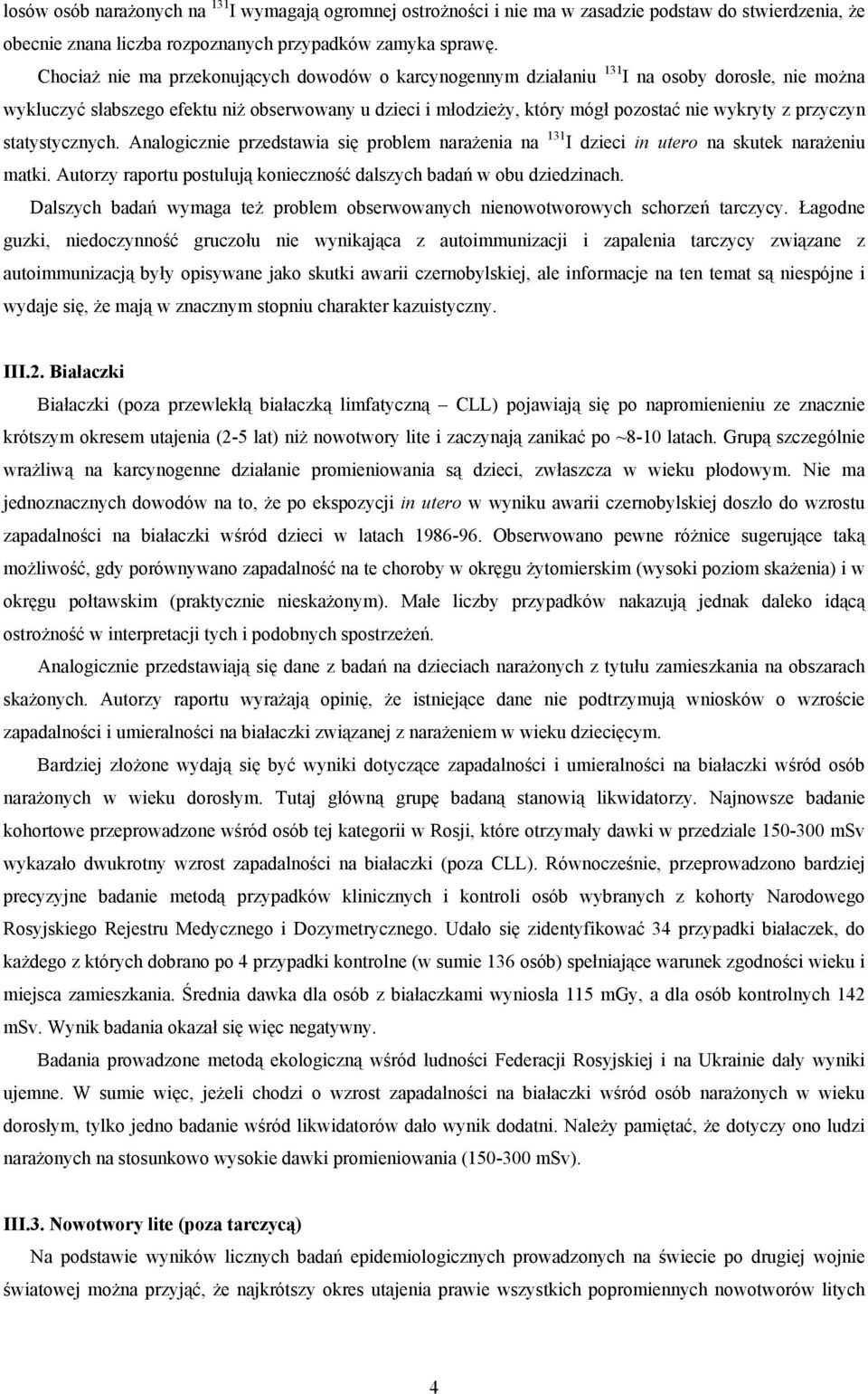 przyczyn statystycznych. Analogicznie przedstawia się problem narażenia na 131 I dzieci in utero na skutek narażeniu matki. Autorzy raportu postulują konieczność dalszych badań w obu dziedzinach.