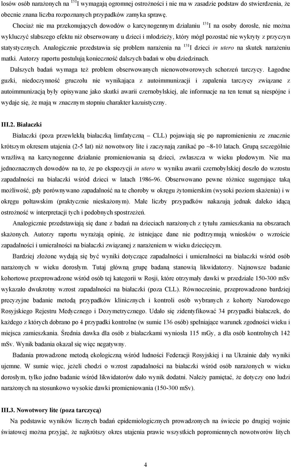 przyczyn statystycznych. Analogicznie przedstawia się problem narażenia na 131 I dzieci in utero na skutek narażeniu matki. Autorzy raportu postulują konieczność dalszych badań w obu dziedzinach.