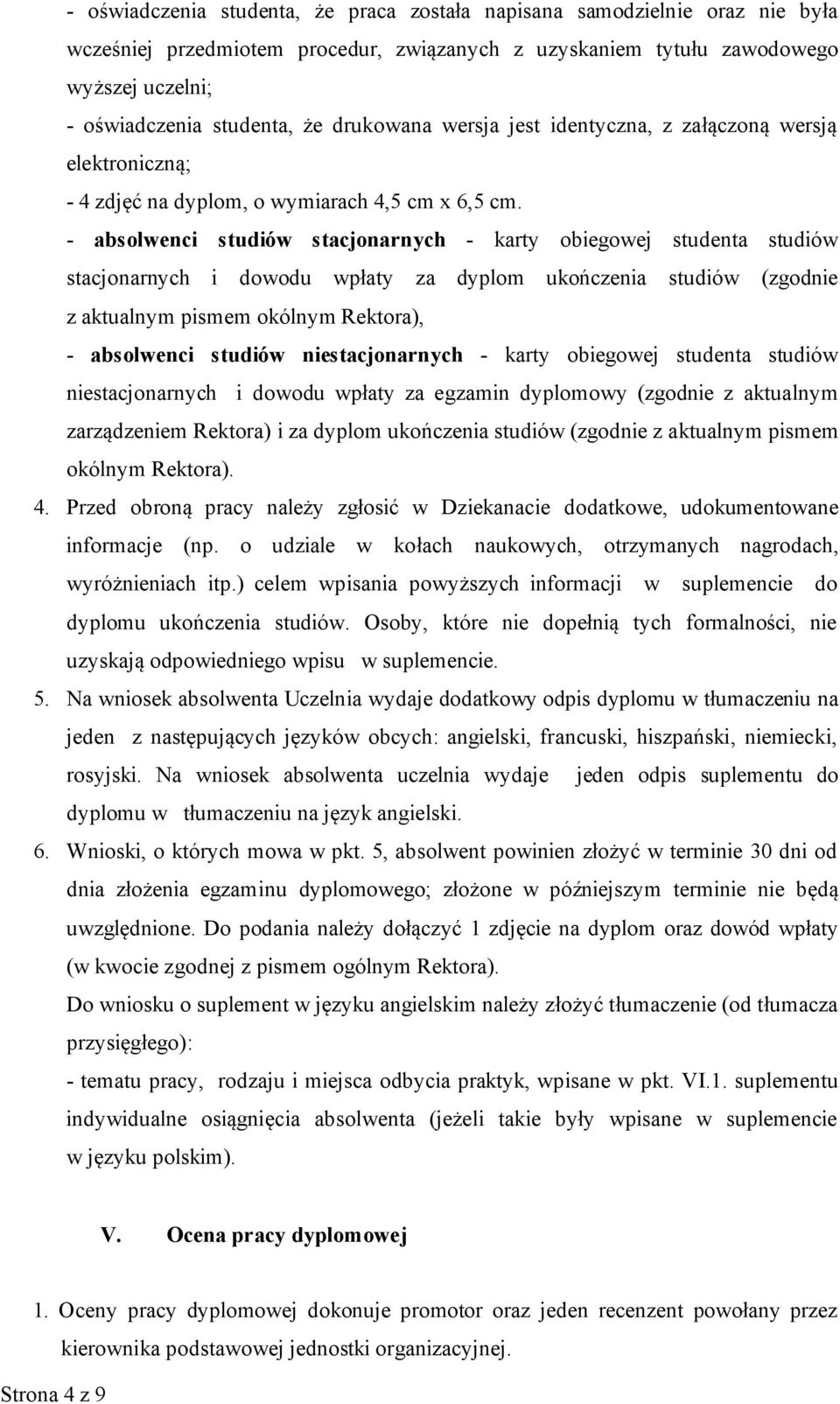 - absolwenci studiów stacjonarnych - karty obiegowej studenta studiów stacjonarnych i dowodu wpłaty za dyplom ukończenia studiów (zgodnie z aktualnym pismem okólnym Rektora), - absolwenci studiów