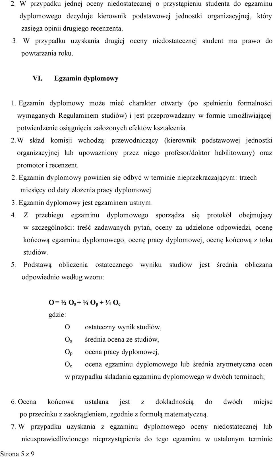 Egzamin dyplomowy może mieć charakter otwarty (po spełnieniu formalności wymaganych Regulaminem studiów) i jest przeprowadzany w formie umożliwiającej potwierdzenie osiągnięcia założonych efektów