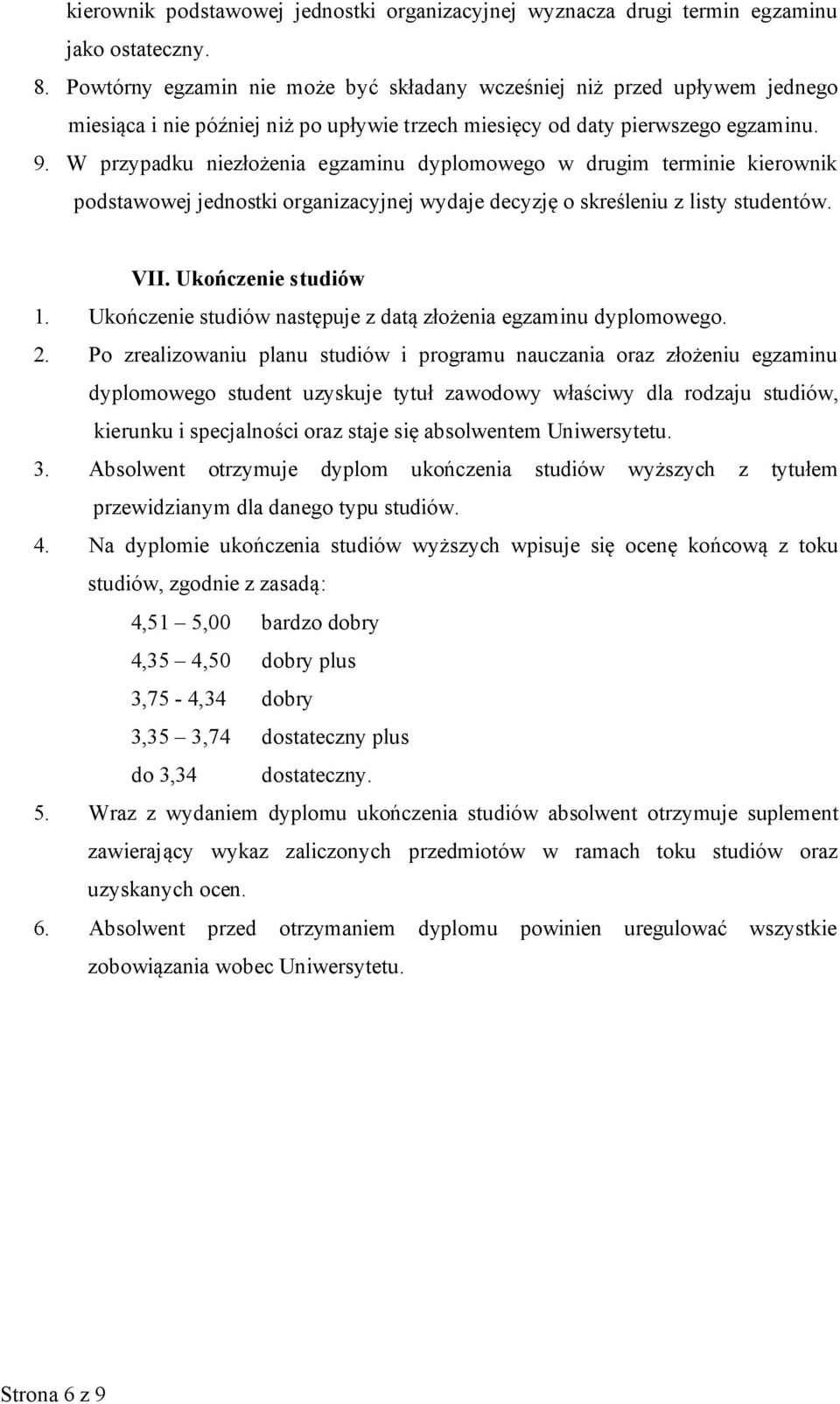 W przypadku niezłożenia egzaminu dyplomowego w drugim terminie kierownik podstawowej jednostki organizacyjnej wydaje decyzję o skreśleniu z listy studentów. VII. Ukończenie studiów 1.