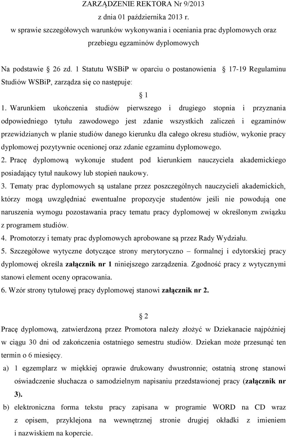 Warunkiem ukończenia studiów pierwszego i drugiego stopnia i przyznania odpowiedniego tytułu zawodowego jest zdanie wszystkich zaliczeń i egzaminów przewidzianych w planie studiów danego kierunku dla