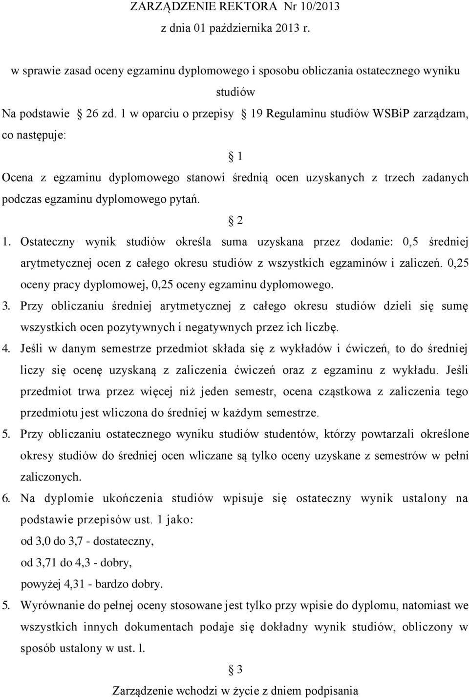 Ostateczny wynik studiów określa suma uzyskana przez dodanie: 0,5 średniej arytmetycznej ocen z całego okresu studiów z wszystkich egzaminów i zaliczeń.