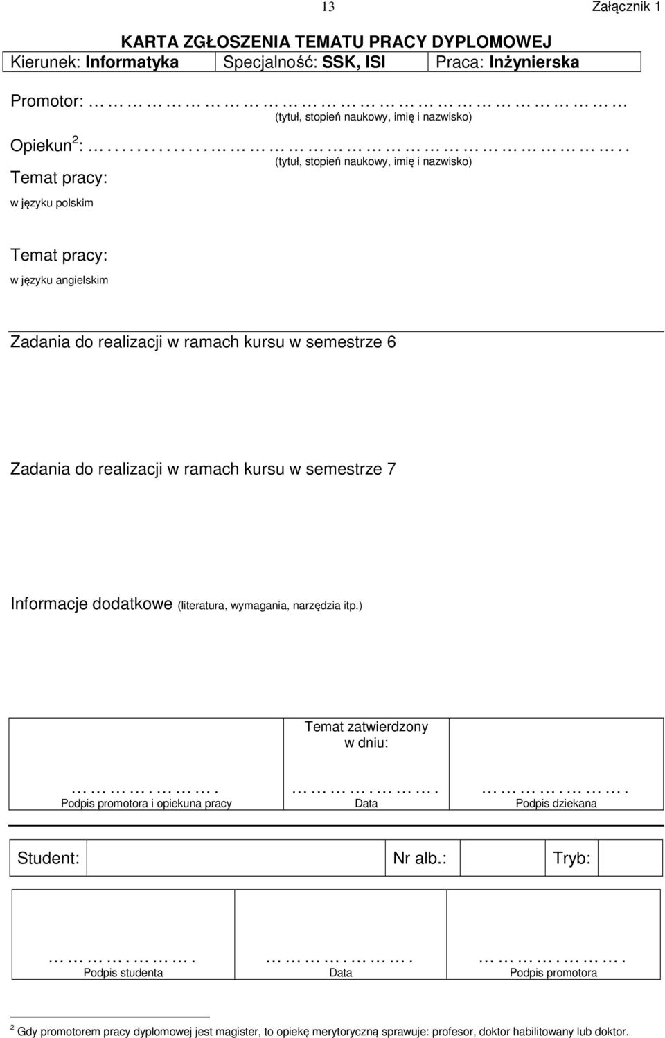 realizacji w ramach kursu w semestrze 7 Informacje dodatkowe (literatura, wymagania, narzędzia itp.) Temat zatwierdzony w dniu:.. Podpis promotora i opiekuna pracy.. Data.