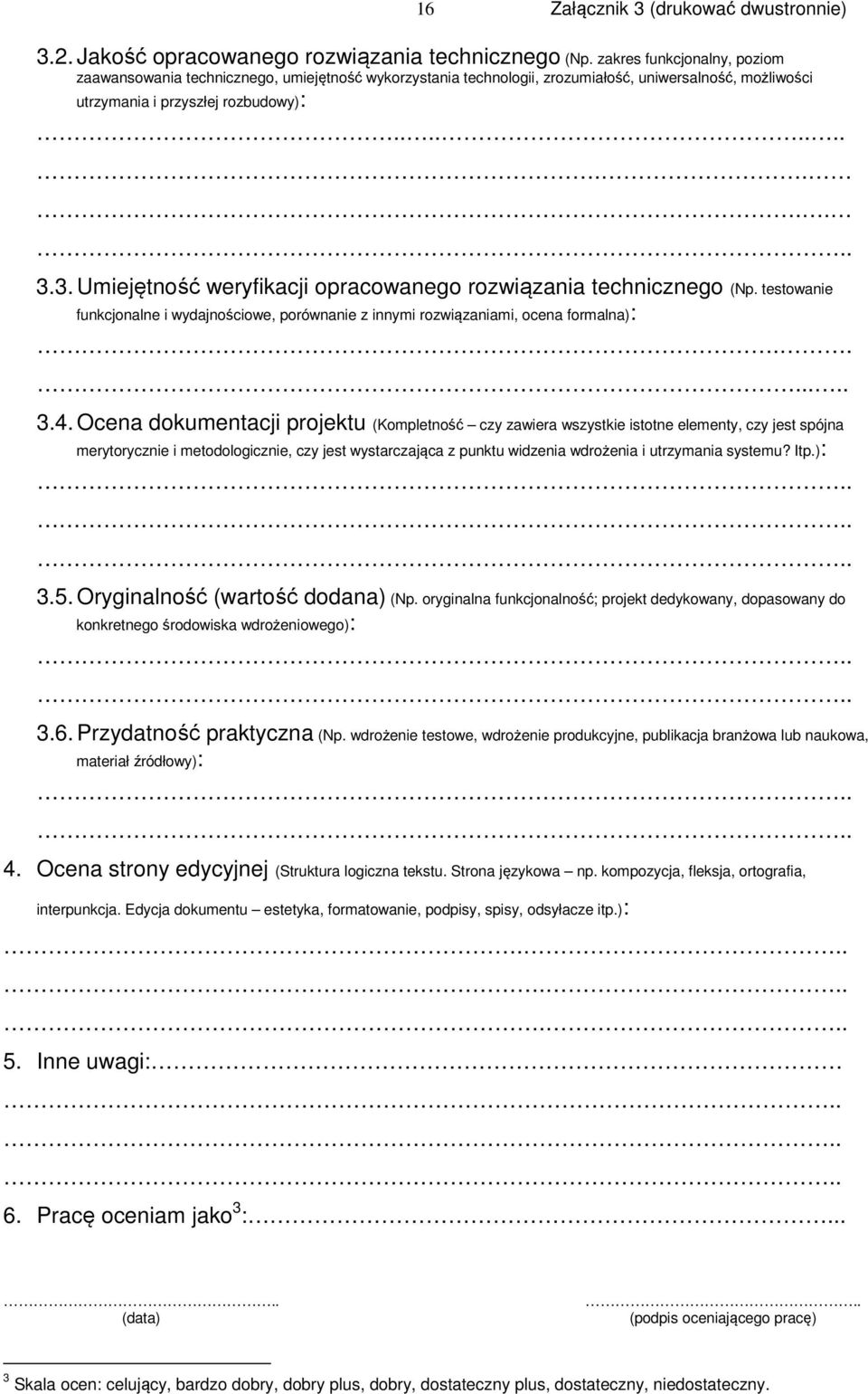 3. Umiejętność weryfikacji opracowanego rozwiązania technicznego (Np. testowanie funkcjonalne i wydajnościowe, porównanie z innymi rozwiązaniami, ocena formalna):....... 3.4.