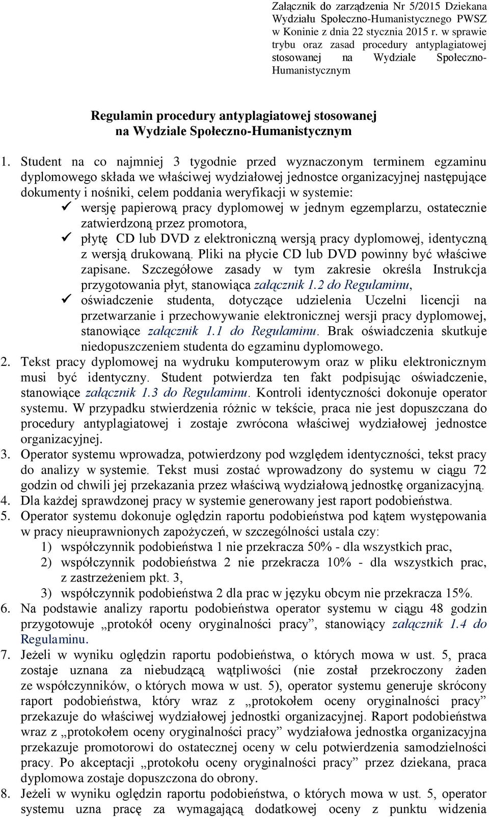 Student na co najmniej 3 tygodnie przed wyznaczonym terminem egzaminu dyplomowego składa we właściwej wydziałowej jednostce organizacyjnej następujące dokumenty i nośniki, celem poddania weryfikacji