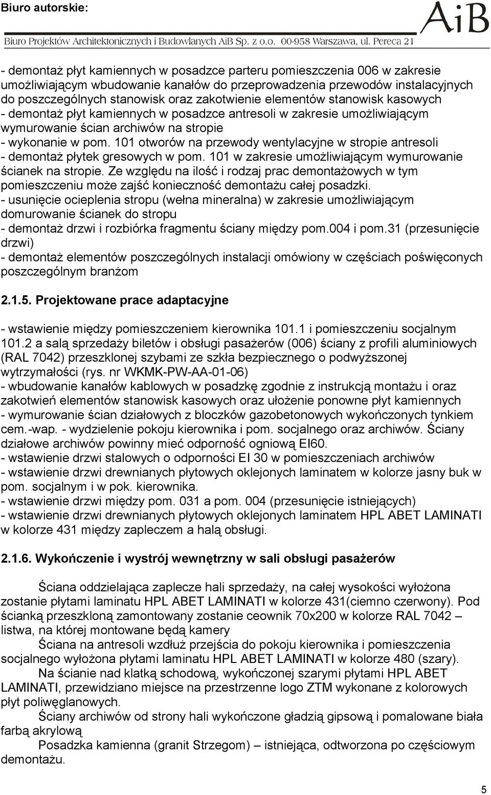 101 otworów na przewody wentylacyjne w stropie antresoli - demontaż płytek gresowych w pom. 101 w zakresie umożliwiającym wymurowanie ścianek na stropie.