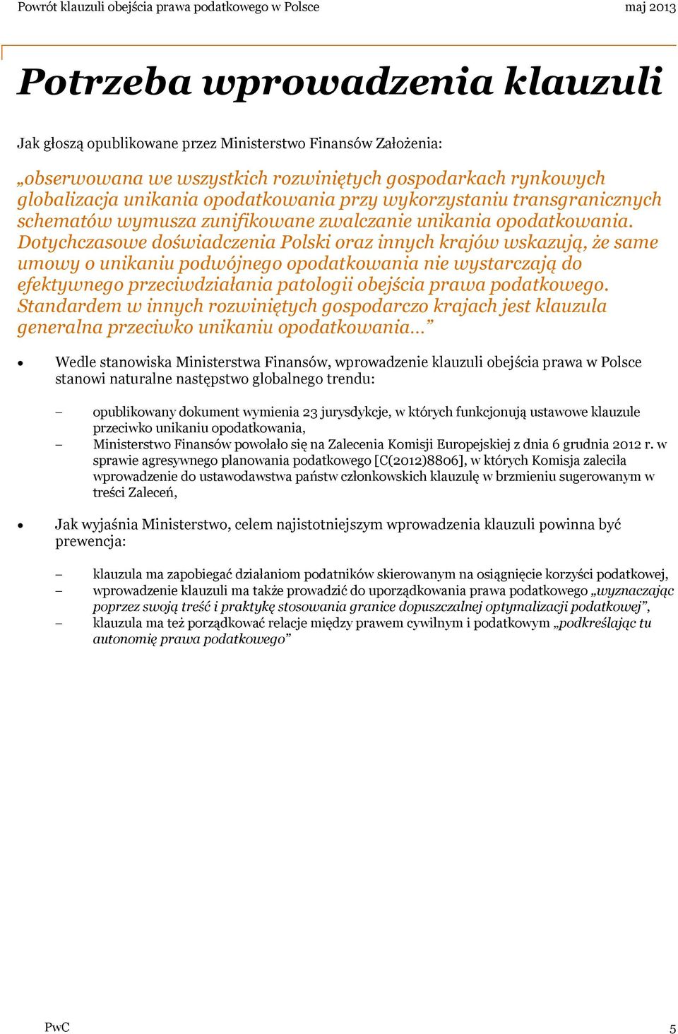 Dotychczasowe doświadczenia Polski oraz innych krajów wskazują, że same umowy o unikaniu podwójnego opodatkowania nie wystarczają do efektywnego przeciwdziałania patologii obejścia prawa podatkowego.