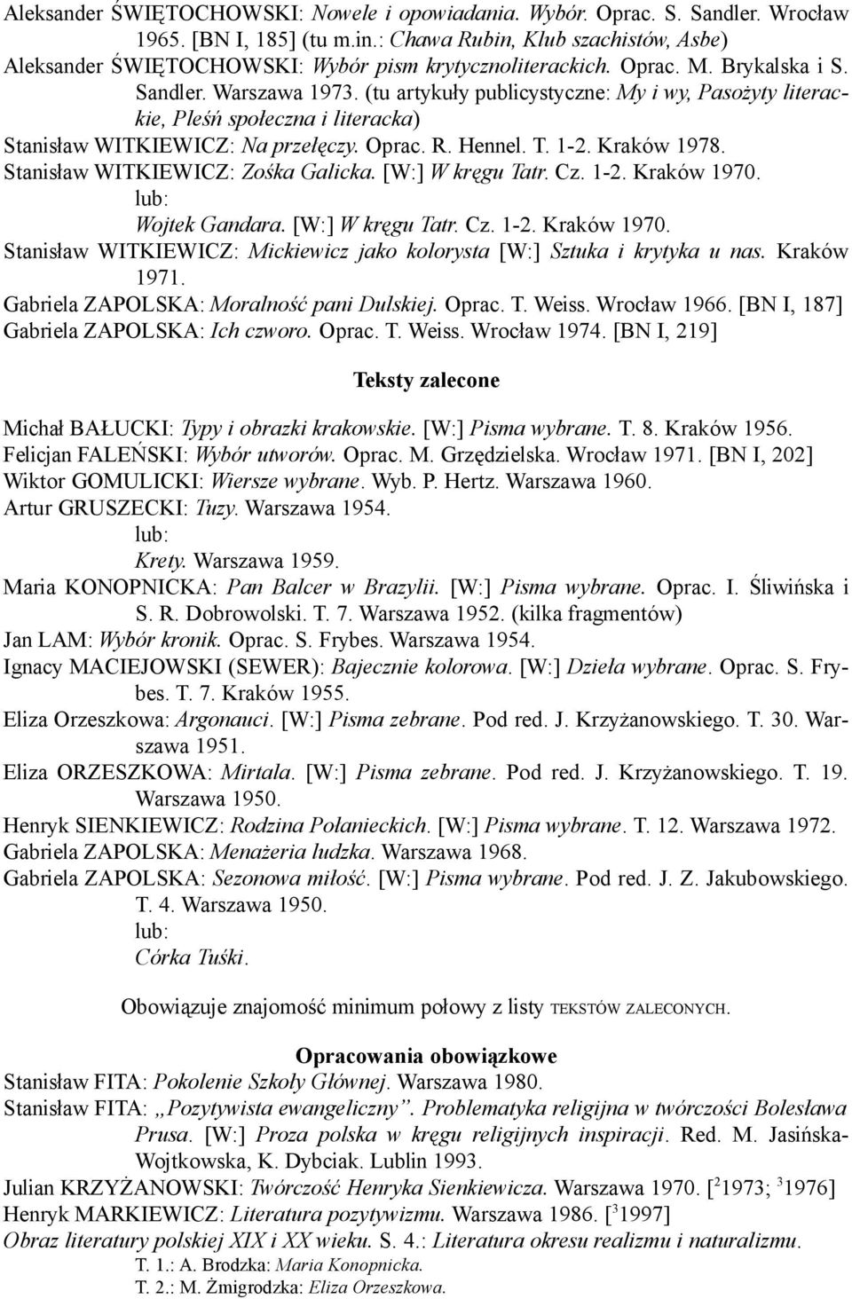 (tu artykuły publicystyczne: My i wy, Pasożyty literackie, Pleśń społeczna i literacka) Stanisław WITKIEWICZ: Na przełęczy. Oprac. R. Hennel. T. 1-2. Kraków 1978. Stanisław WITKIEWICZ: Zośka Galicka.