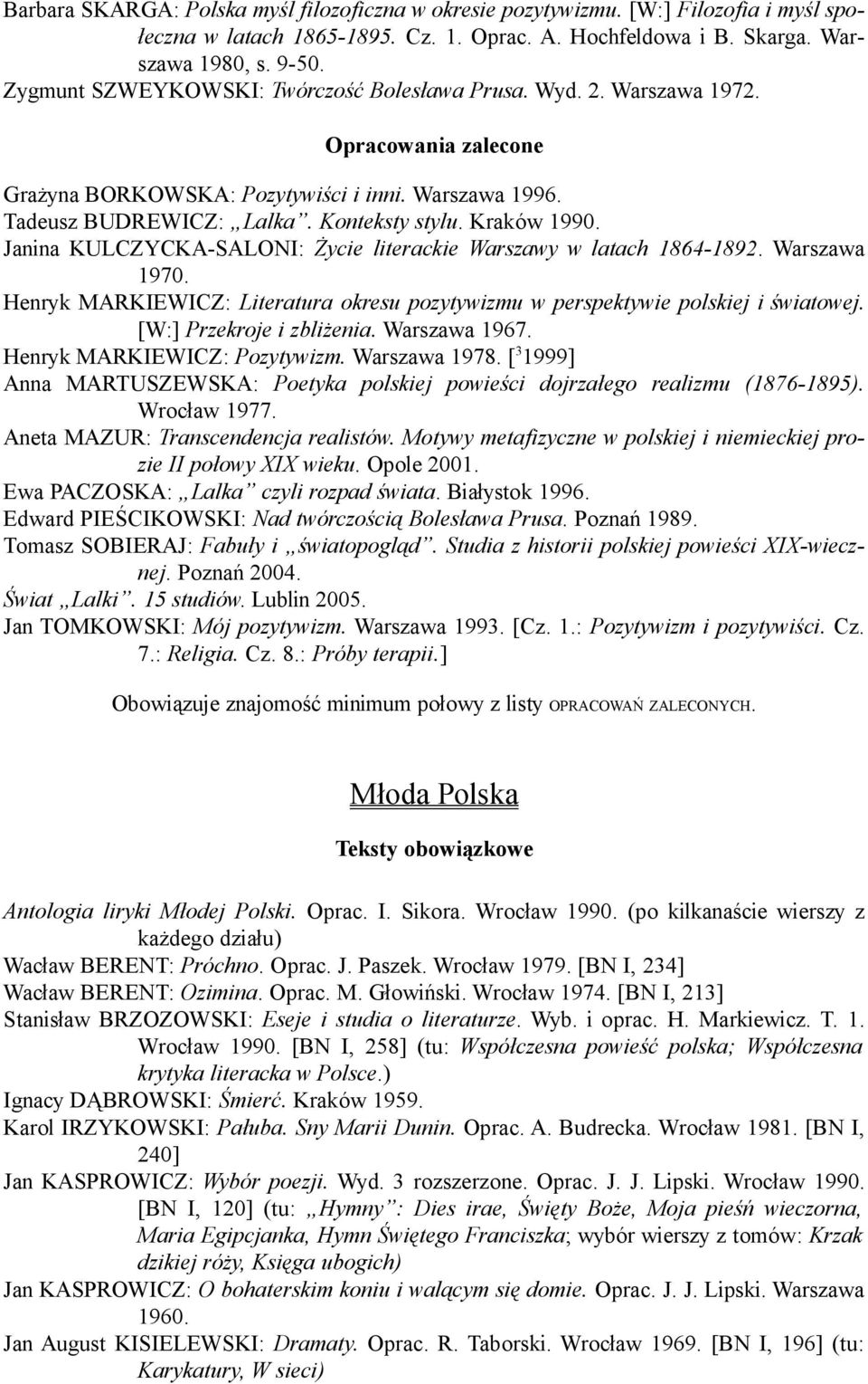 Kraków 1990. Janina KULCZYCKA-SALONI: Życie literackie Warszawy w latach 1864-1892. Warszawa 1970. Henryk MARKIEWICZ: Literatura okresu pozytywizmu w perspektywie polskiej i światowej.