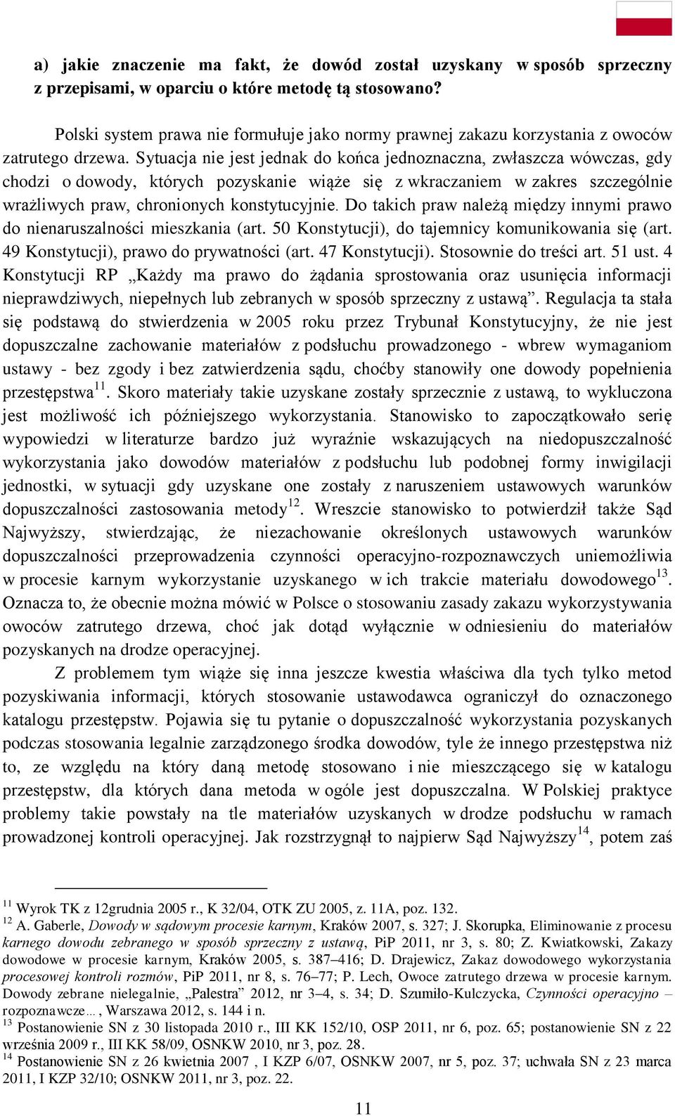 Sytuacja nie jest jednak do końca jednoznaczna, zwłaszcza wówczas, gdy chodzi o dowody, których pozyskanie wiąże się z wkraczaniem w zakres szczególnie wrażliwych praw, chronionych konstytucyjnie.